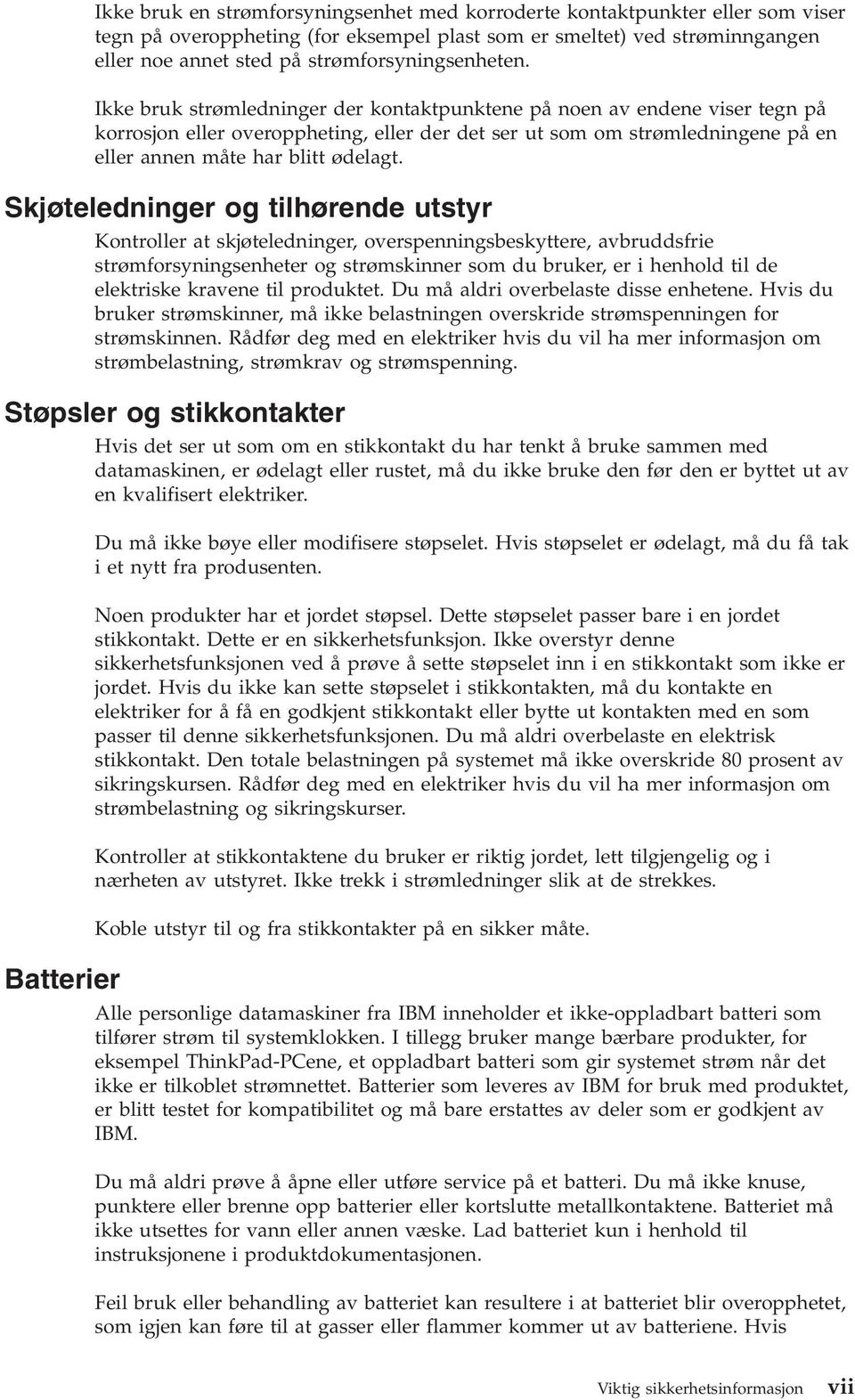 Ikke bruk strømledninger der kontaktpunktene på noen a endene iser tegn på korrosjon eller oeroppheting, eller der det ser ut som om strømledningene på en eller annen måte har blitt ødelagt.