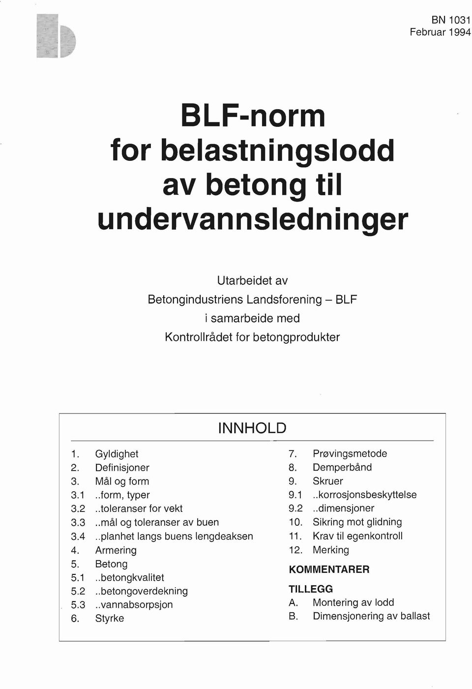 . planhet langs buens lengdeaksen 4. Armering 5. Betong 5.1.. betongkvalitet 5.2.. betongoverdekning 5.3..vannabsorpsjon 6. Styrke 7. Prøvingsmetode 8. Demperbånd 9.