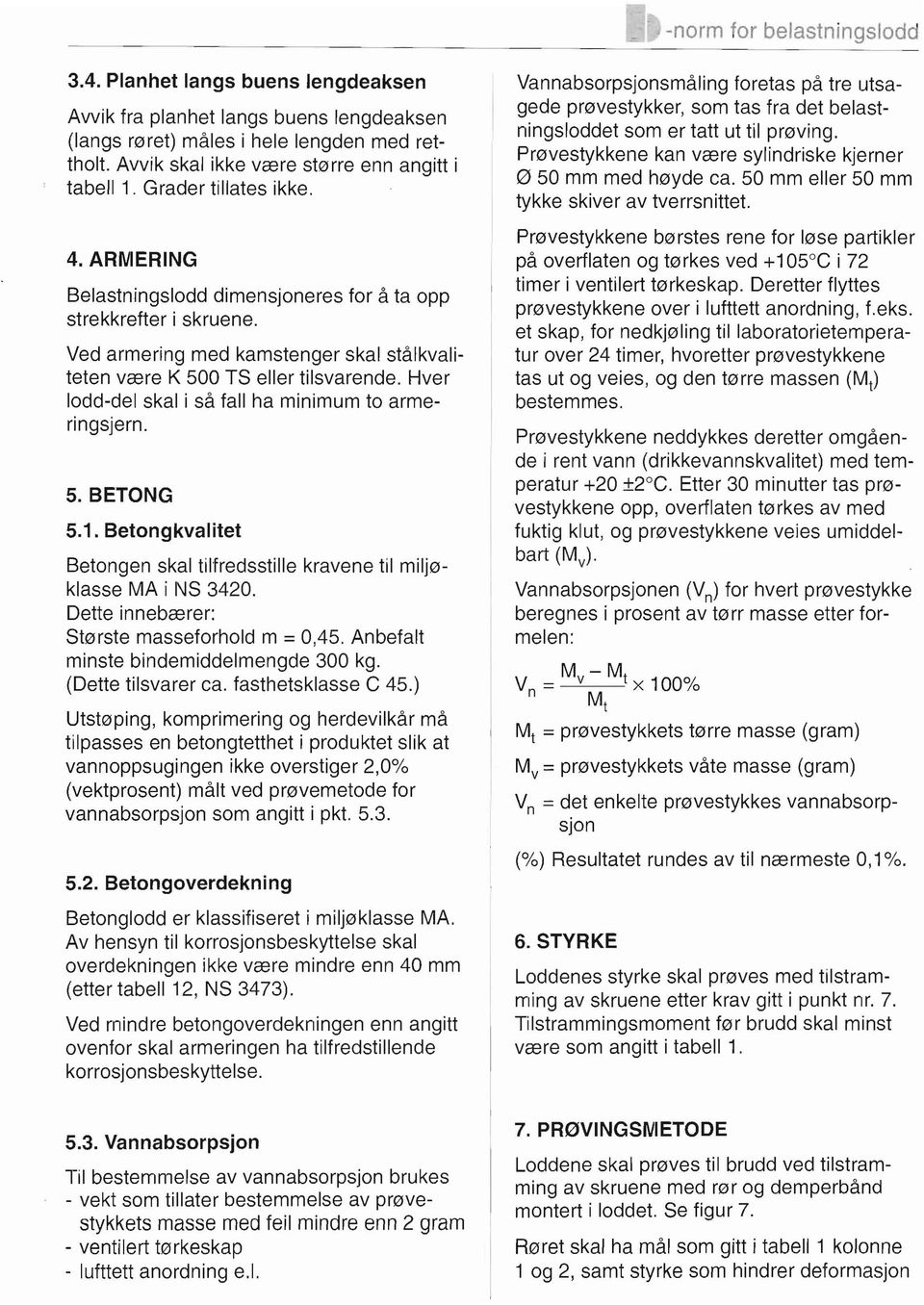 Ved armering med kamstenger skal stålkvaliteten være K 500 TS eller tilsvarende. Hver lodd-del skal i så fall ha minimum to armeringsjern. 5. BETONG 5.1.