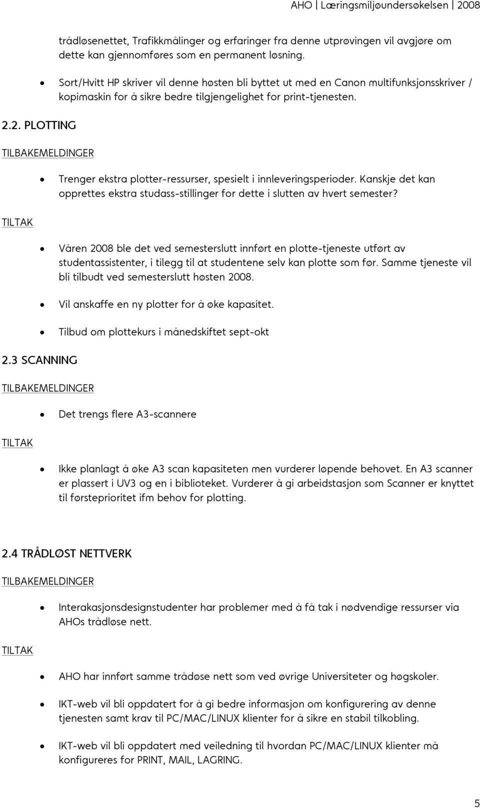 TILBAKEMELDINGER Trenger ekstra plotter-ressurser, spesielt i innleveringsperioder. Kanskje det kan opprettes ekstra studass-stillinger for dette i slutten av hvert semester?