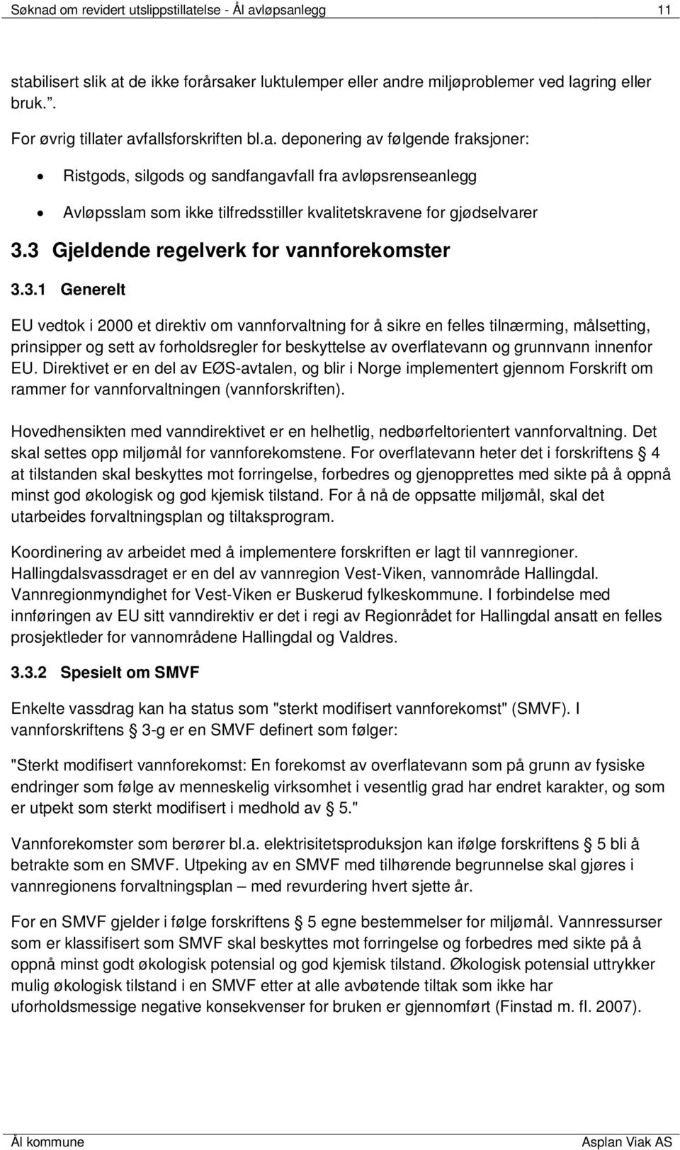 3 Gjeldende regelverk for vannforekomster 3.3.1 Generelt EU vedtok i 2000 et direktiv om vannforvaltning for å sikre en felles tilnærming, målsetting, prinsipper og sett av forholdsregler for