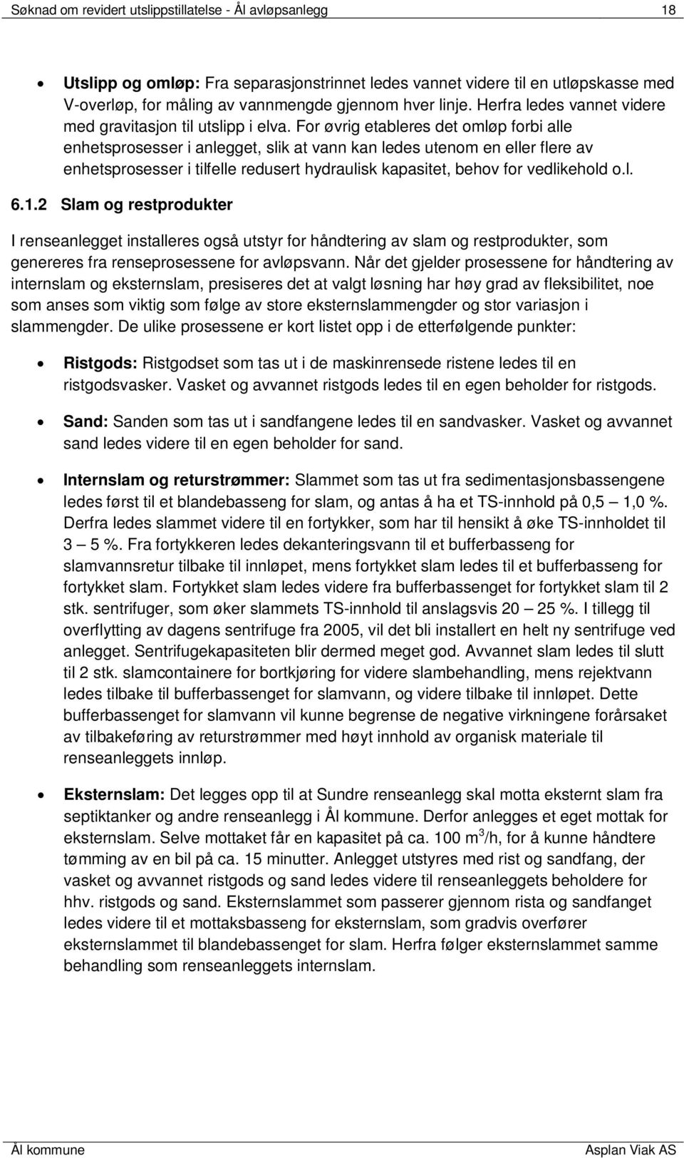 For øvrig etableres det omløp forbi alle enhetsprosesser i anlegget, slik at vann kan ledes utenom en eller flere av enhetsprosesser i tilfelle redusert hydraulisk kapasitet, behov for vedlikehold o.