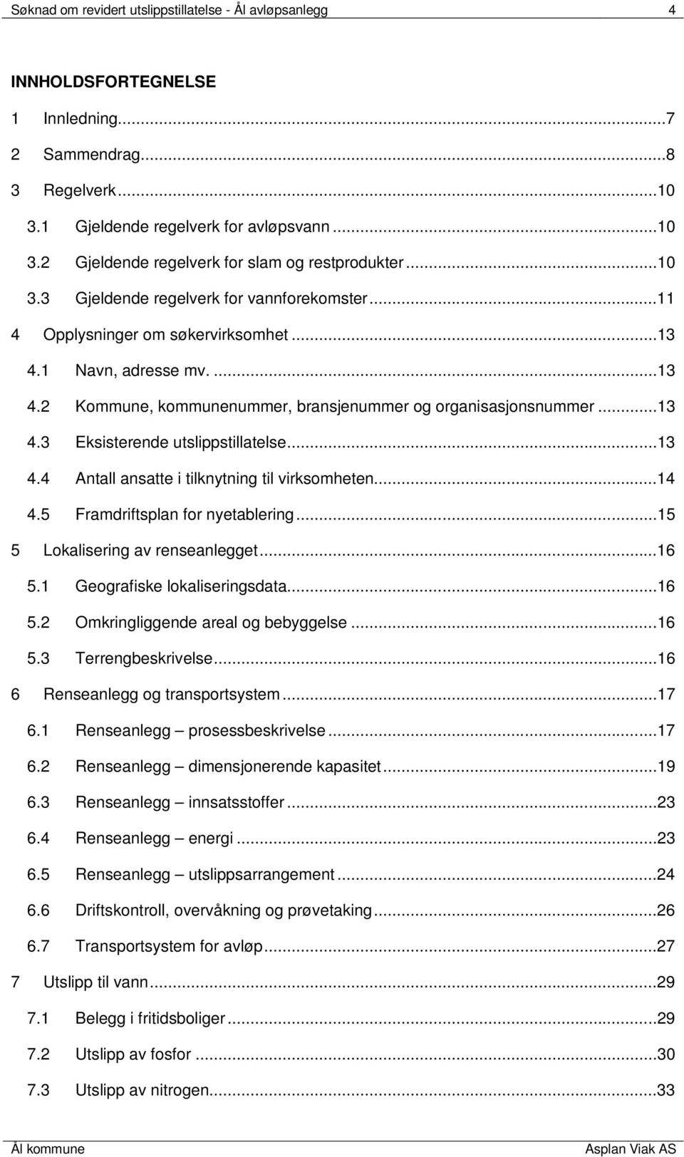 ..13 4.4 Antall ansatte i tilknytning til virksomheten...14 4.5 Framdriftsplan for nyetablering...15 5 Lokalisering av renseanlegget...16 5.1 Geografiske lokaliseringsdata...16 5.2 Omkringliggende areal og bebyggelse.