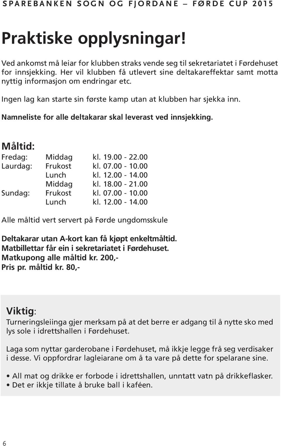 Namneliste for alle deltakarar skal leverast ved innsjekking. Måltid: Fredag: Middag kl. 19.00-22.00 Laurdag: Frukost kl. 07.00-10.00 Lunch kl. 12.00-14.00 Middag kl. 18.00-21.00 Sundag: Frukost kl.