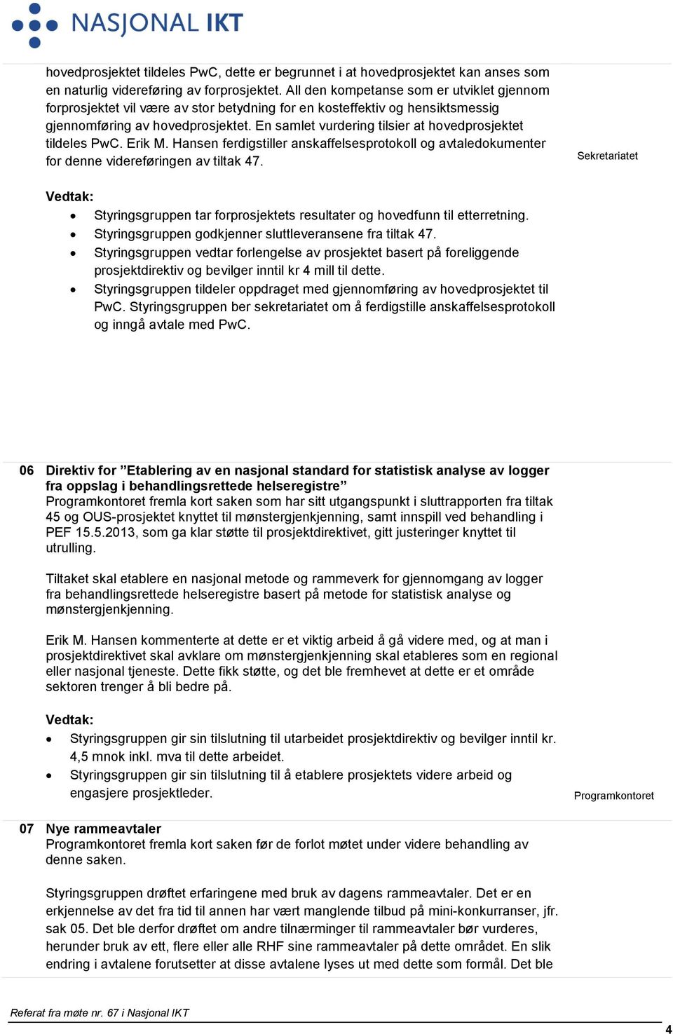 En samlet vurdering tilsier at hovedprosjektet tildeles PwC. Erik M. Hansen ferdigstiller anskaffelsesprotokoll og avtaledokumenter for denne videreføringen av tiltak 47.