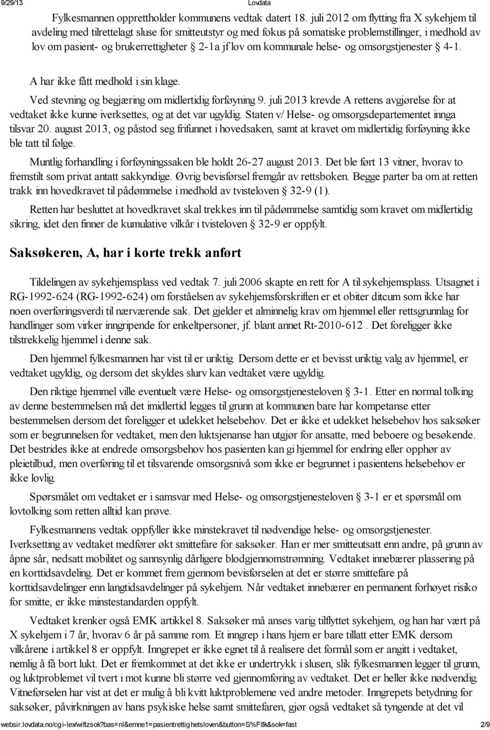 kommunale helse- og omsorgstjenester 4-1. A har ikke fått medhold i sin klage. Ved stevning og begjæring om midlertidig forføyning 9.