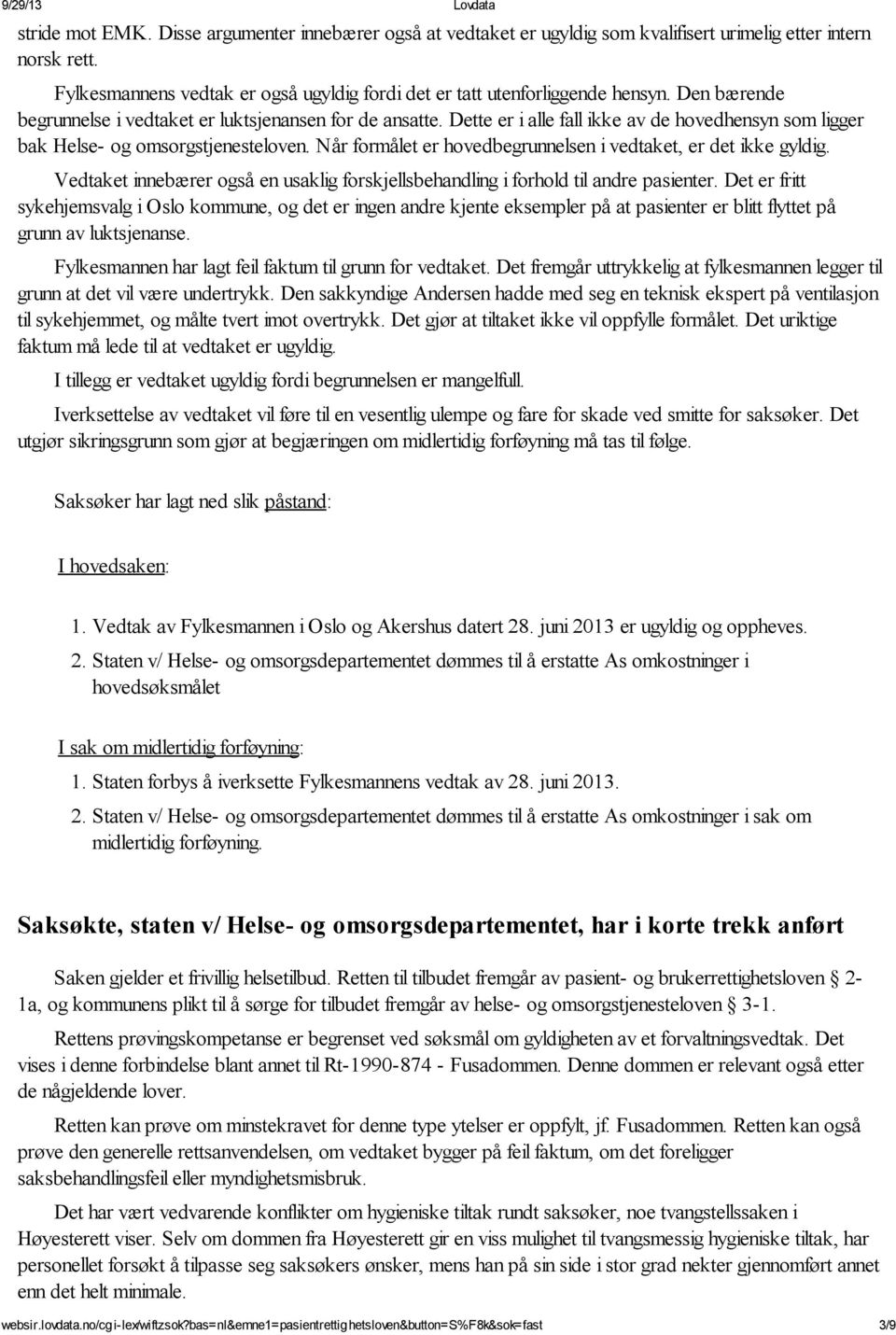 Når formålet er hovedbegrunnelsen i vedtaket, er det ikke gyldig. Vedtaket innebærer også en usaklig forskjellsbehandling i forhold til andre pasienter.