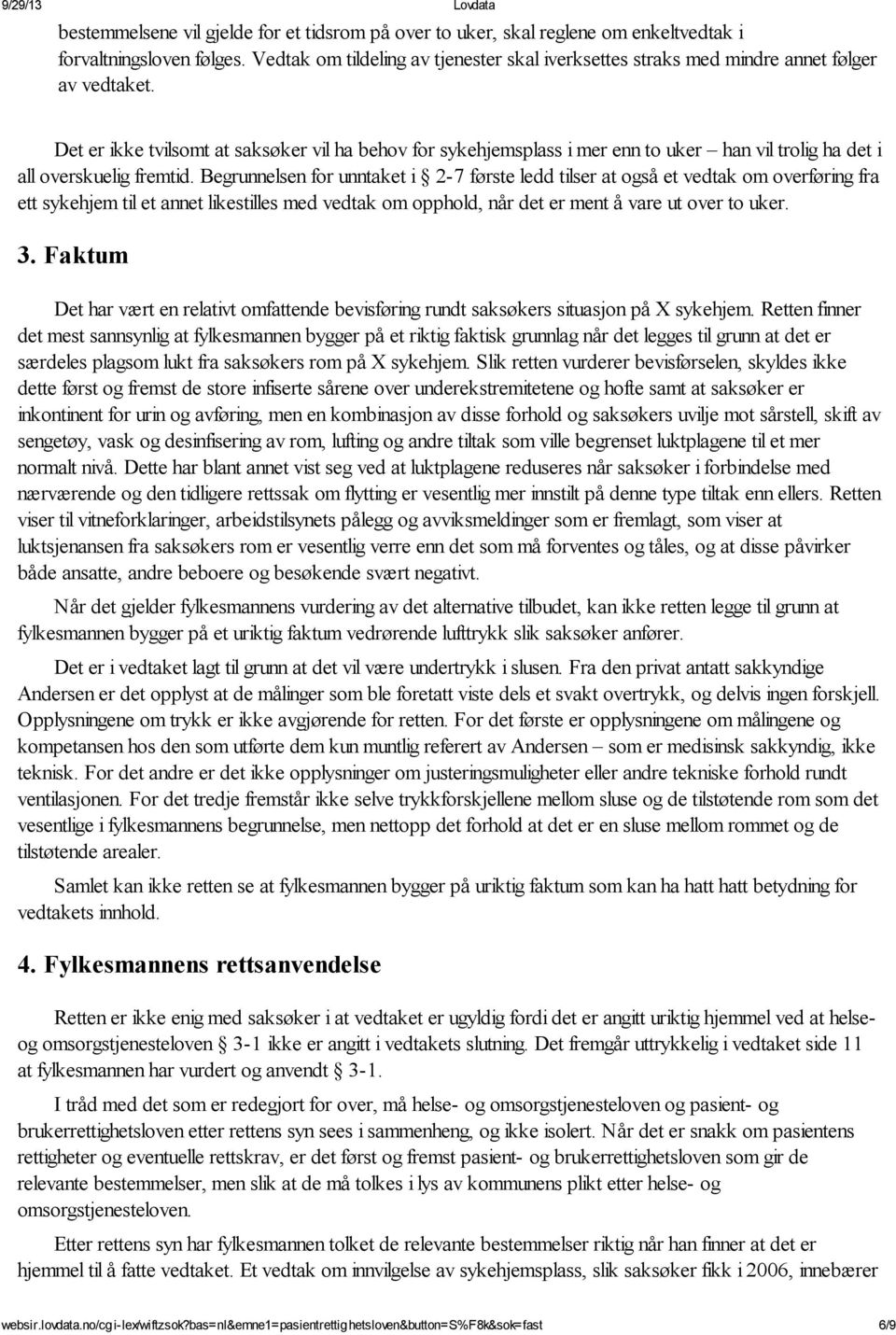 Det er ikke tvilsomt at saksøker vil ha behov for sykehjemsplass i mer enn to uker han vil trolig ha det i all overskuelig fremtid.