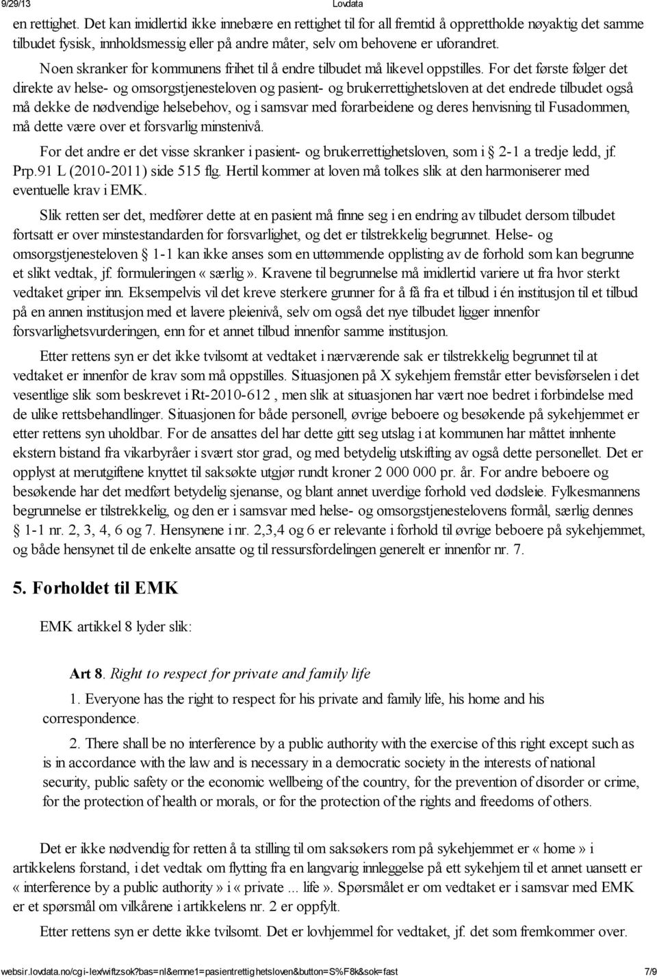 For det første følger det direkte av helse- og omsorgstjenesteloven og pasient- og brukerrettighetsloven at det endrede tilbudet også må dekke de nødvendige helsebehov, og i samsvar med forarbeidene