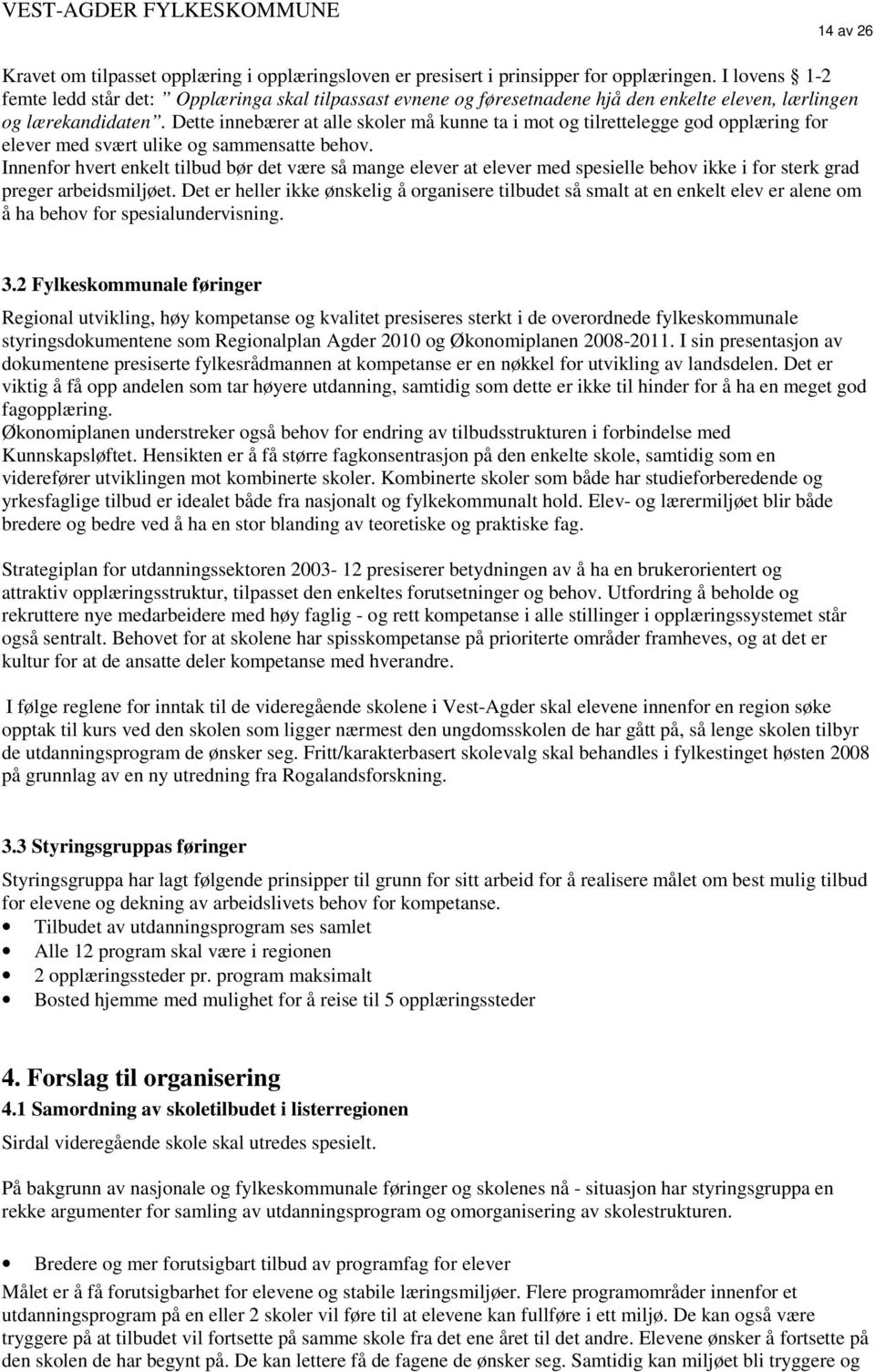 Dette innebærer at alle skoler må kunne ta i mot og tilrettelegge god opplæring for elever med svært ulike og sammensatte behov.