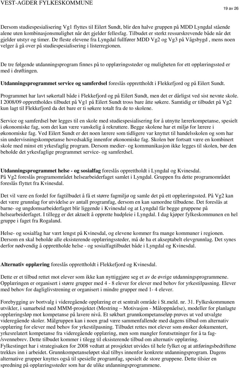 De fleste elevene fra Lyngdal fullfører MDD Vg2 og Vg3 på Vågsbygd, mens noen velger å gå over på studiespesialisering i listerregionen.