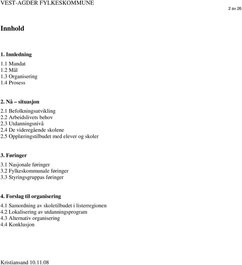 1 Nasjonale føringer 3.2 Fylkeskommunale føringer 3.3 Styringsgruppas føringer 4. Forslag til organisering 4.