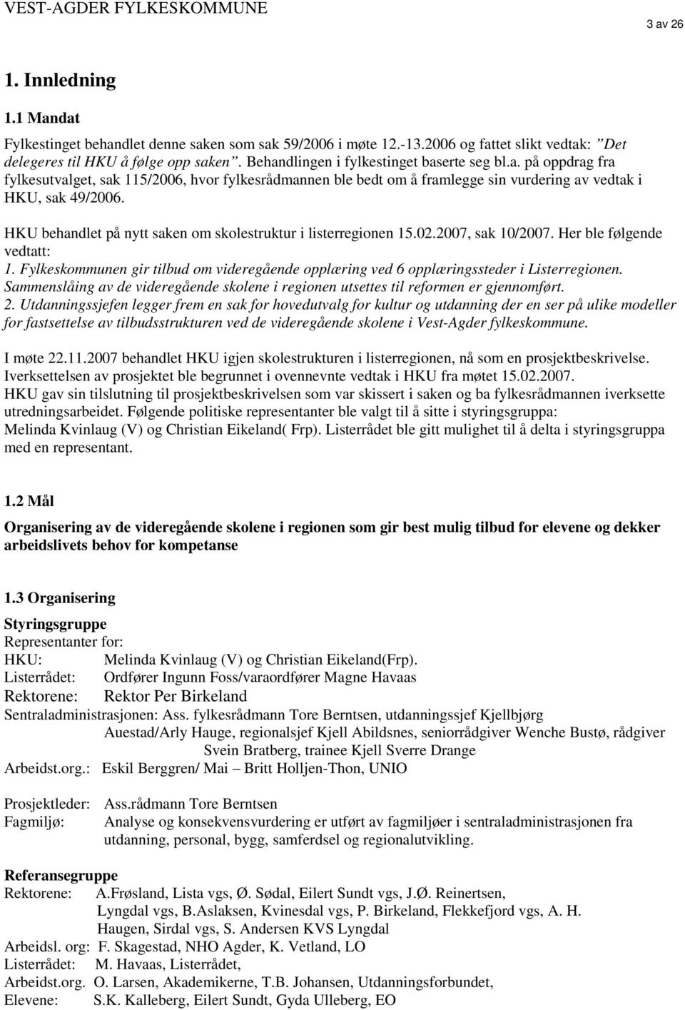 HKU behandlet på nytt saken om skolestruktur i listerregionen 15.02.2007, sak 10/2007. Her ble følgende vedtatt: 1.