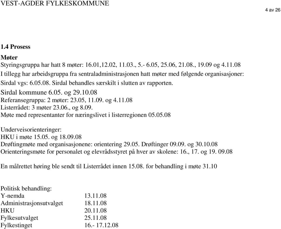 05.08 Underveisorienteringer: HKU i møte 15.05. og 18.09.08 Drøftingmøte med organisasjonene: orientering 29.05. Drøftinger 09.09. og 30.10.