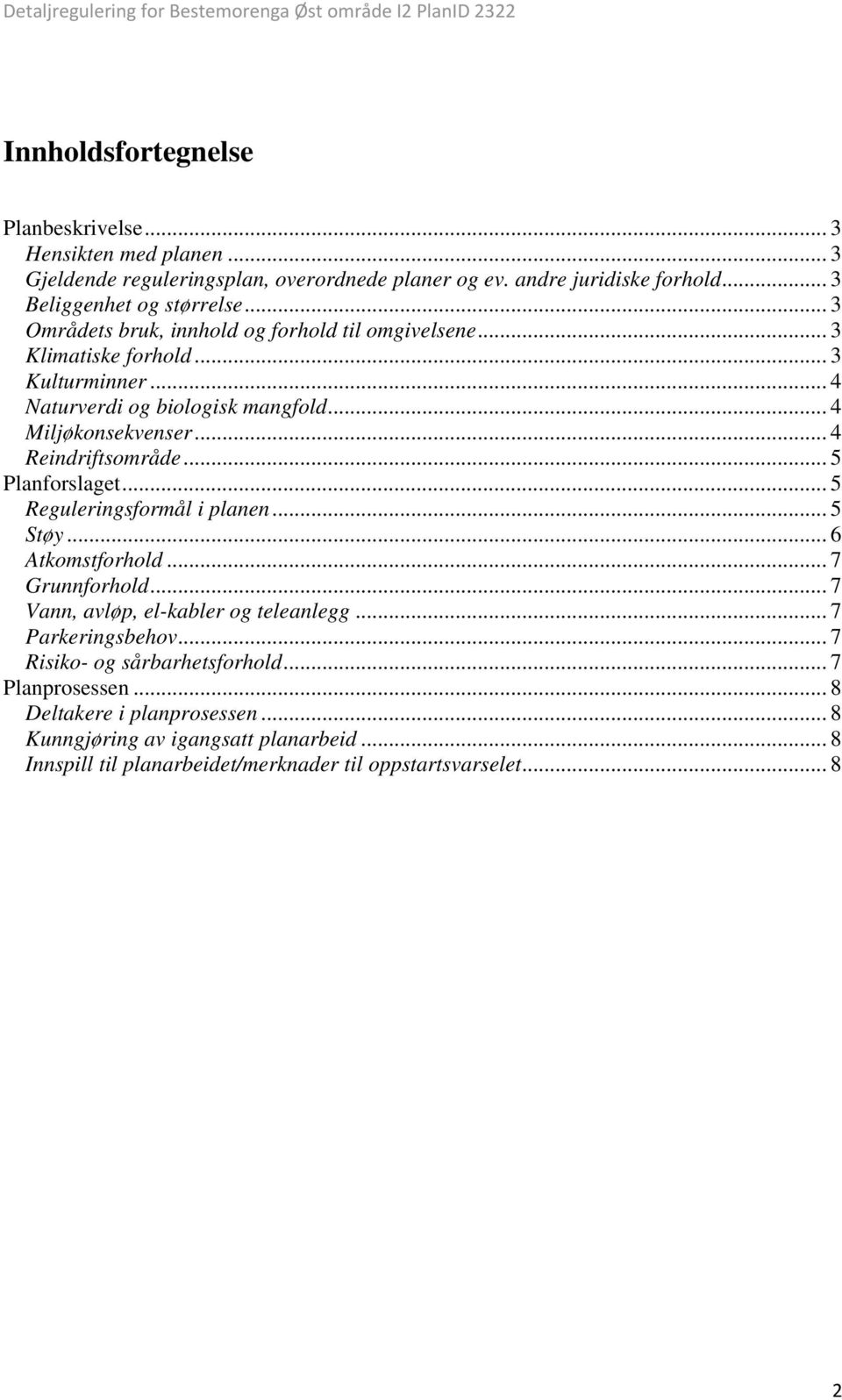 .. 5 Planforslaget... 5 Reguleringsformål i planen... 5 Støy... 6 Atkomstforhold... 7 Grunnforhold... 7 Vann, avløp, el-kabler og teleanlegg... 7 Parkeringsbehov.