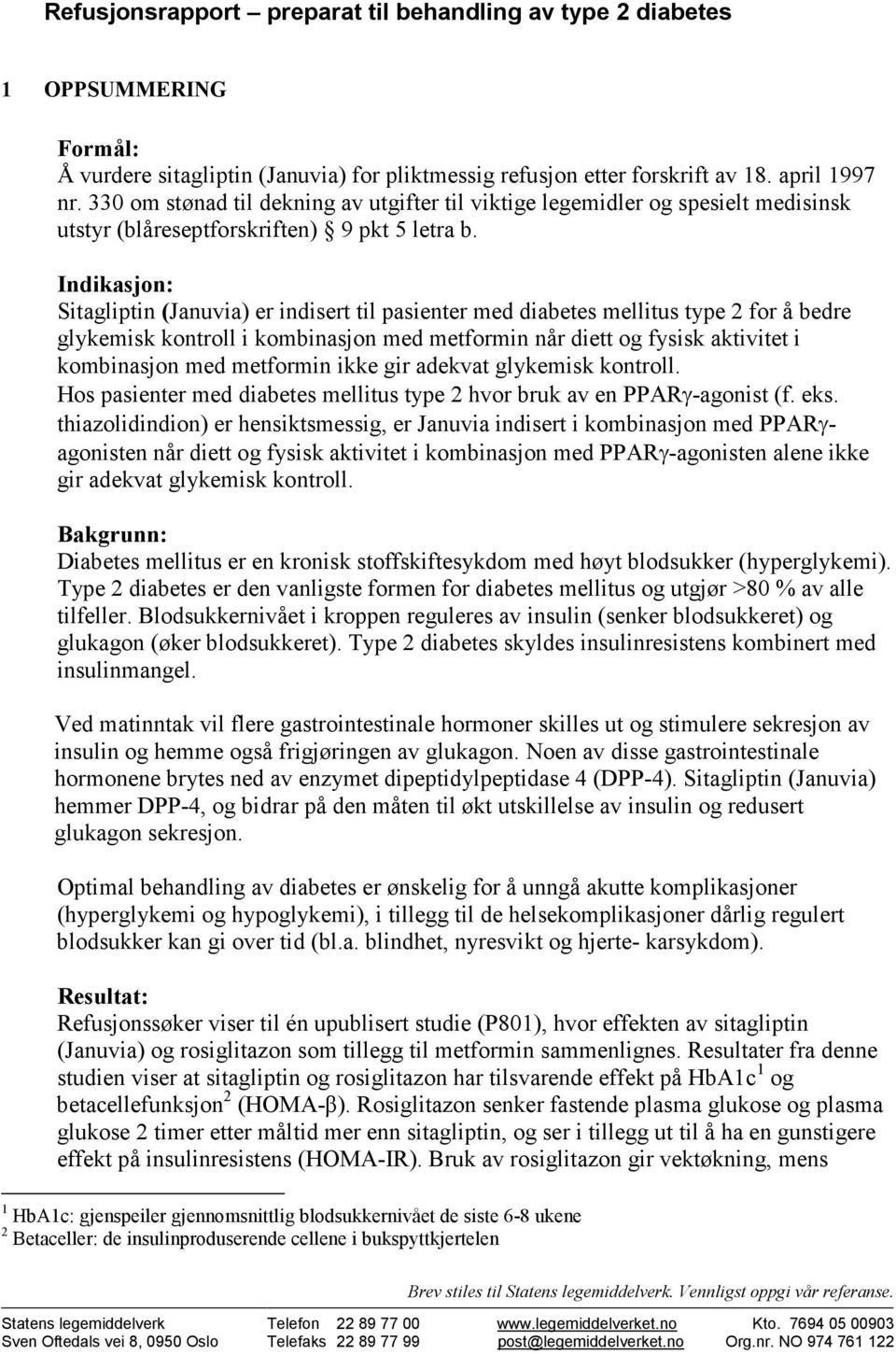 Indikasjon: Sitagliptin (Januvia) er indisert til pasienter med diabetes mellitus type 2 for å bedre glykemisk kontroll i kombinasjon med metformin når diett og fysisk aktivitet i kombinasjon med