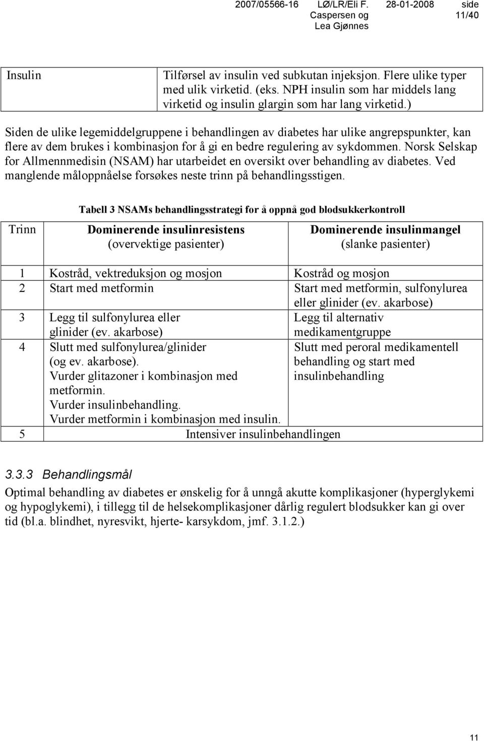 Norsk Selskap for Allmennmedisin (NSAM) har utarbeidet en oversikt over behandling av diabetes. Ved manglende måloppnåelse forsøkes neste trinn på behandlingsstigen.