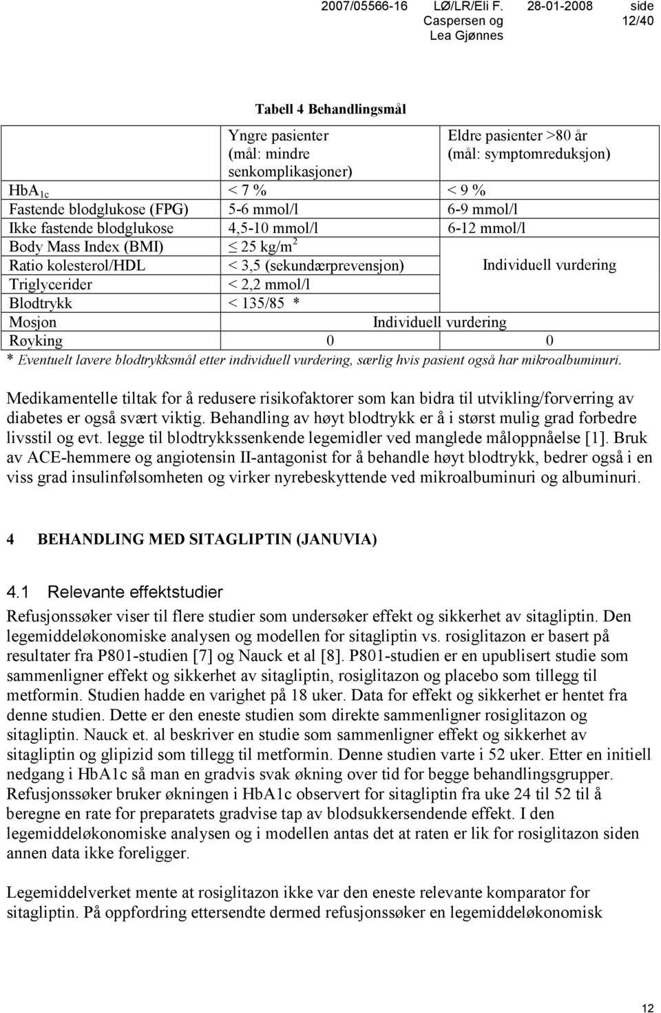 Mosjon Individuell vurdering Røyking 0 0 * Eventuelt lavere blodtrykksmål etter individuell vurdering, særlig hvis pasient også har mikroalbuminuri.