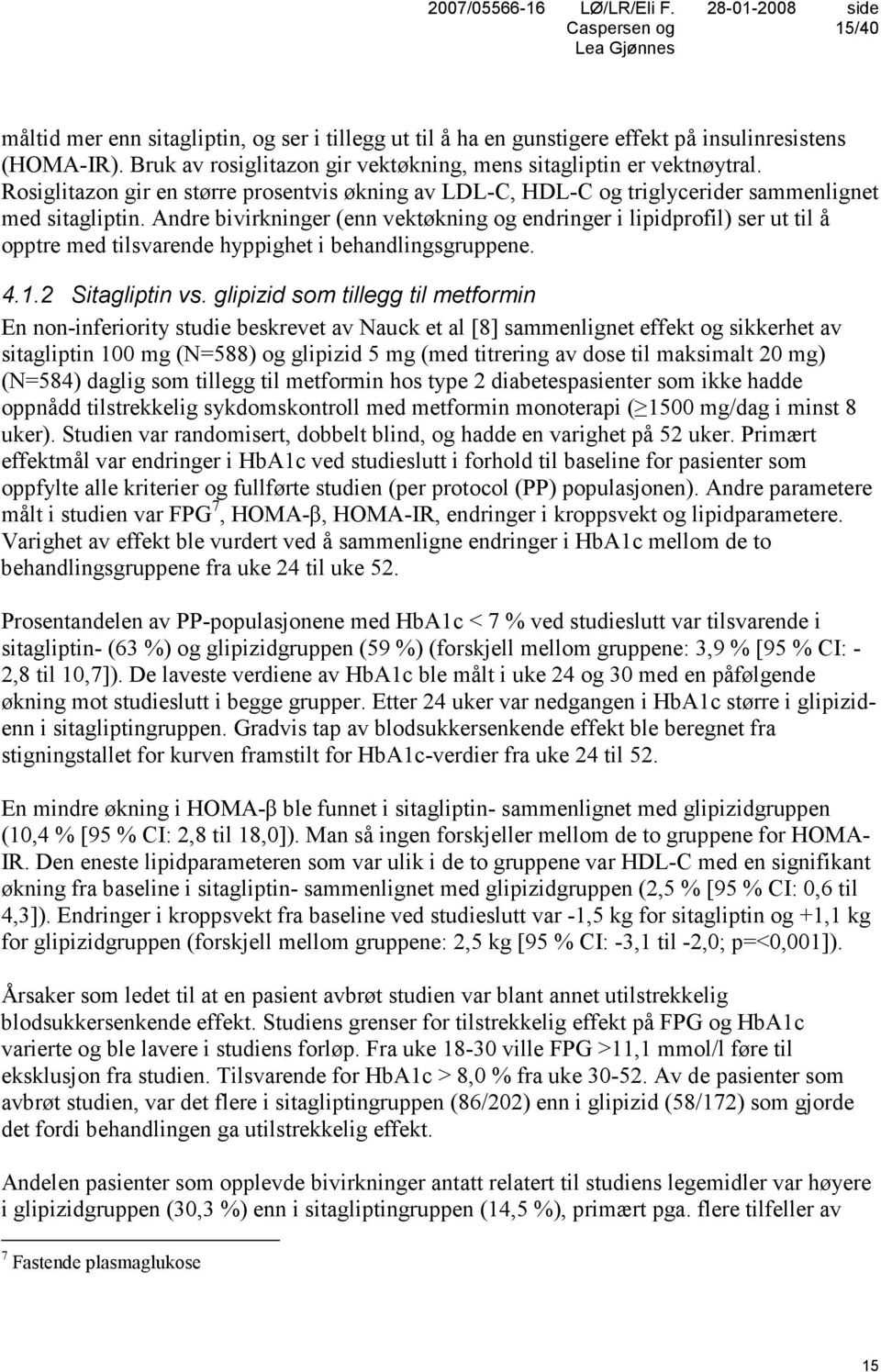 Andre bivirkninger (enn vektøkning og endringer i lipidprofil) ser ut til å opptre med tilsvarende hyppighet i behandlingsgruppene. 4.1.2 Sitagliptin vs.