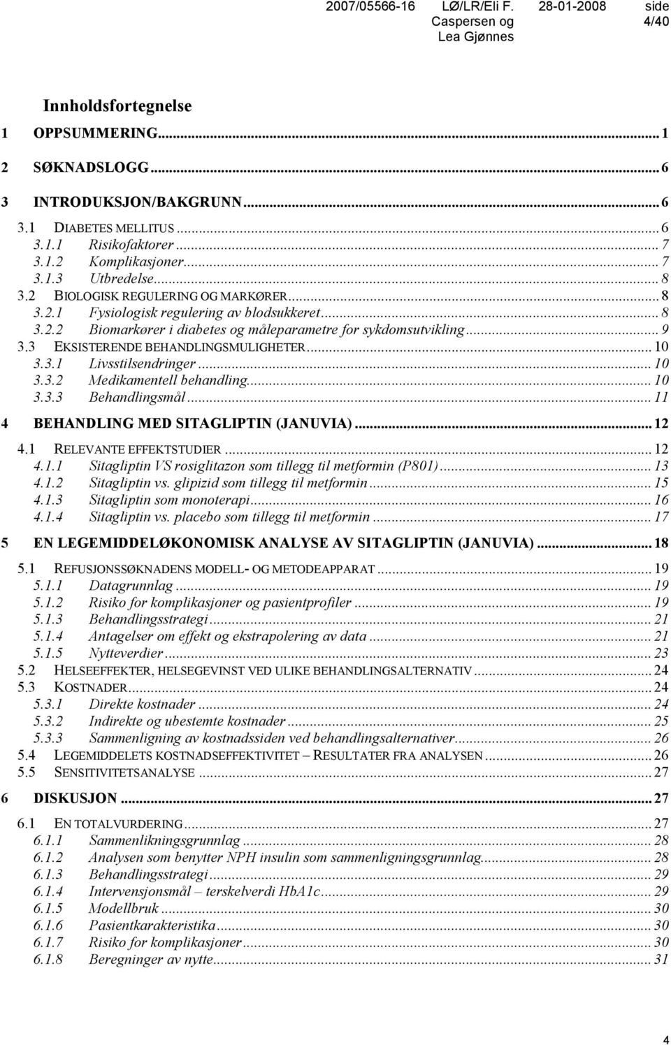 3 EKSISTERENDE BEHANDLINGSMULIGHETER... 10 3.3.1 Livsstilsendringer... 10 3.3.2 Medikamentell behandling... 10 3.3.3 Behandlingsmål... 11 4 BEHANDLING MED SITAGLIPTIN (JANUVIA)... 12 4.