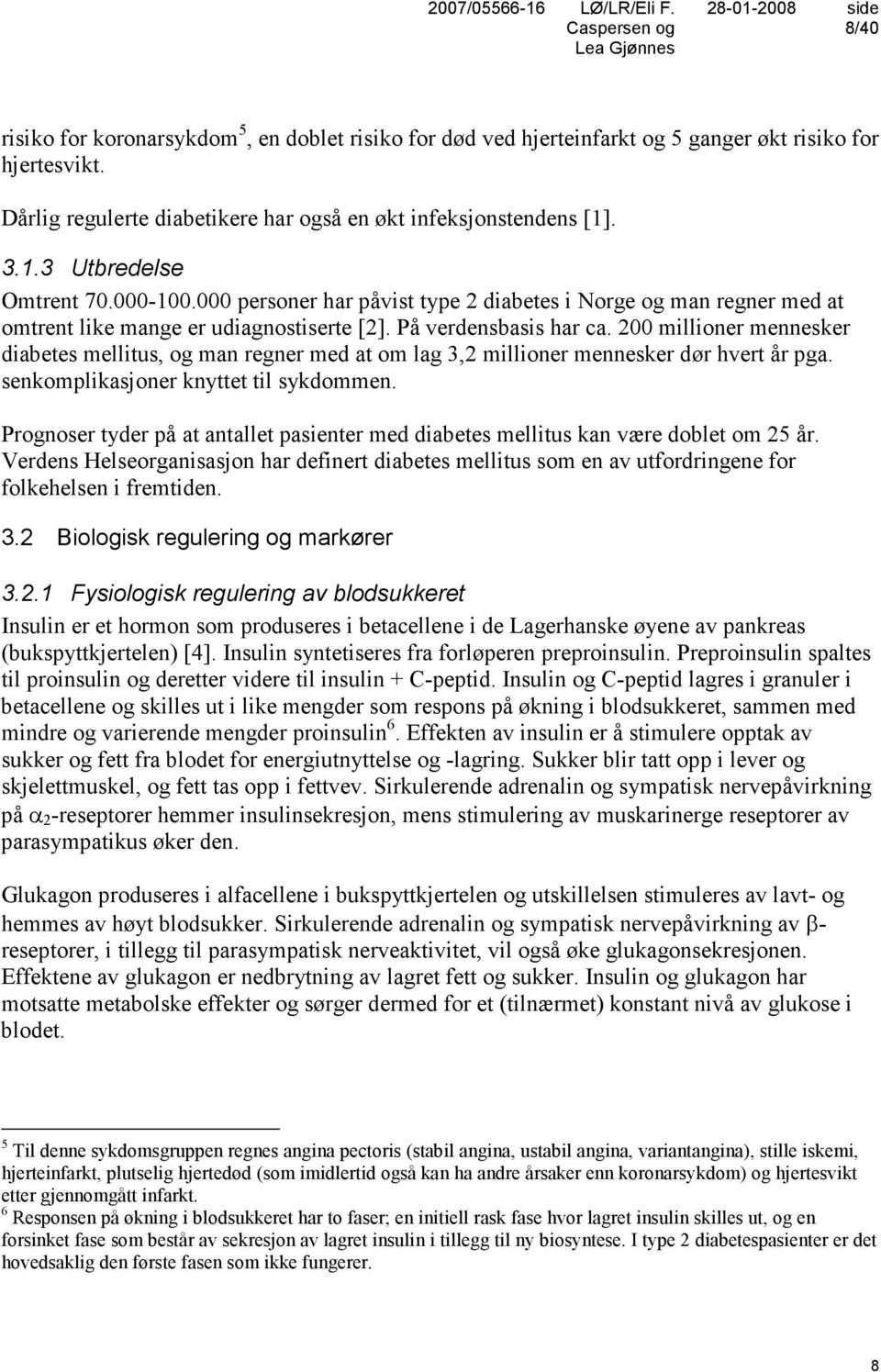 200 millioner mennesker diabetes mellitus, og man regner med at om lag 3,2 millioner mennesker dør hvert år pga. senkomplikasjoner knyttet til sykdommen.