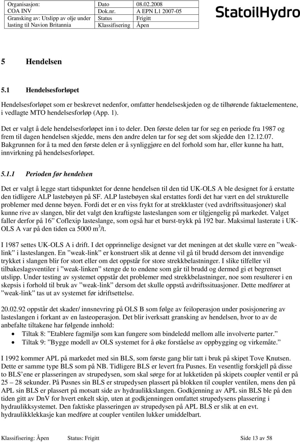 Bakgrunnen for å ta med den første delen er å synliggjøre en del forhold som har, eller kunne ha hatt, innvirkning på hendelsesforløpet. 5.1.