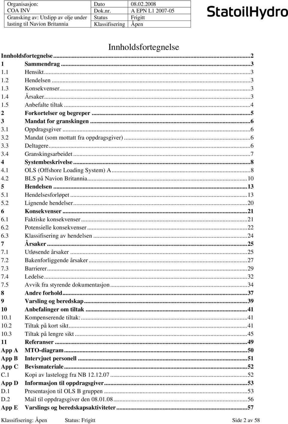 1 OLS (Offshore Loading System) A...8 4.2 BLS på Navion Britannia...10 5 Hendelsen...13 5.1 Hendelsesforløpet...13 5.2 Lignende hendelser...20 6 Konsekvenser...21 6.1 Faktiske konsekvenser...21 6.2 Potensielle konsekvenser.