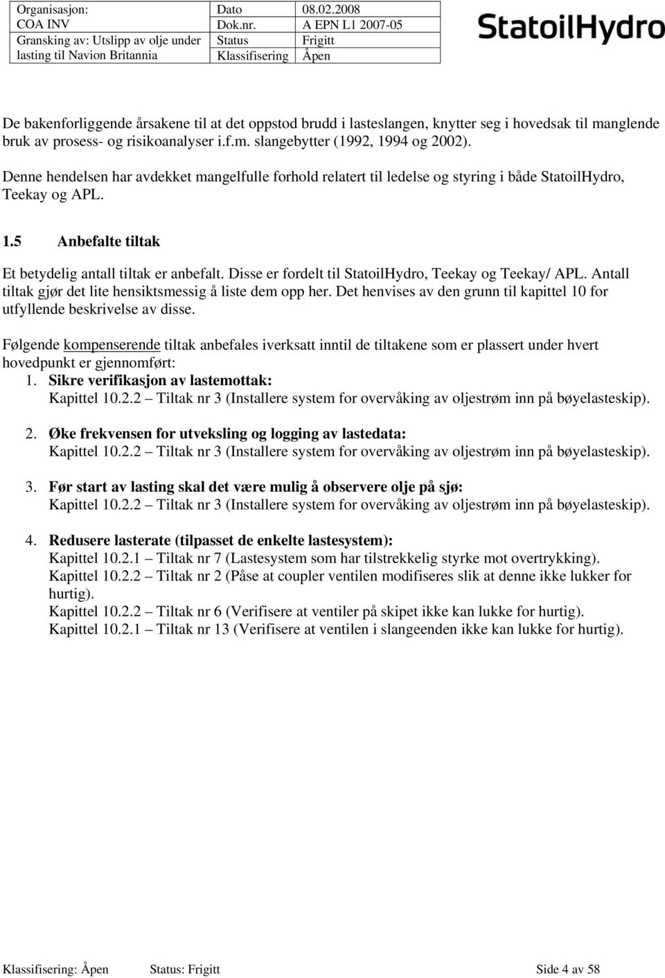 Disse er fordelt til StatoilHydro, Teekay og Teekay/ APL. Antall tiltak gjør det lite hensiktsmessig å liste dem opp her. Det henvises av den grunn til kapittel 10 for utfyllende beskrivelse av disse.