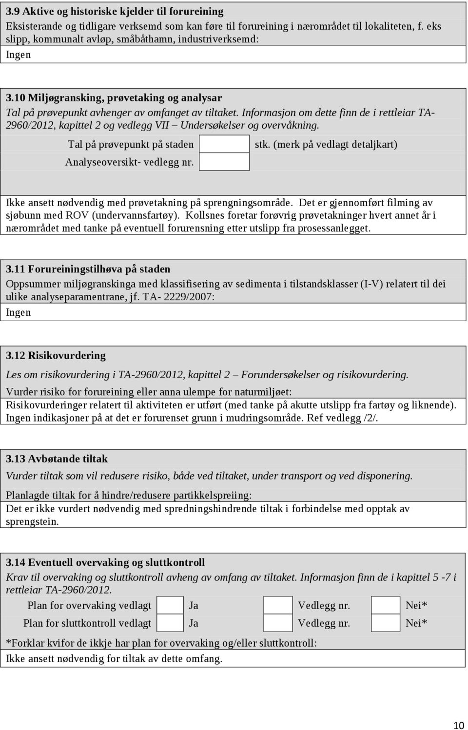 Informasjon om dette finn de i rettleiar TA- 2960/2012, kapittel 2 og vedlegg VII Undersøkelser og overvåkning. Tal på prøvepunkt på staden Analyseoversikt- vedlegg nr. stk.