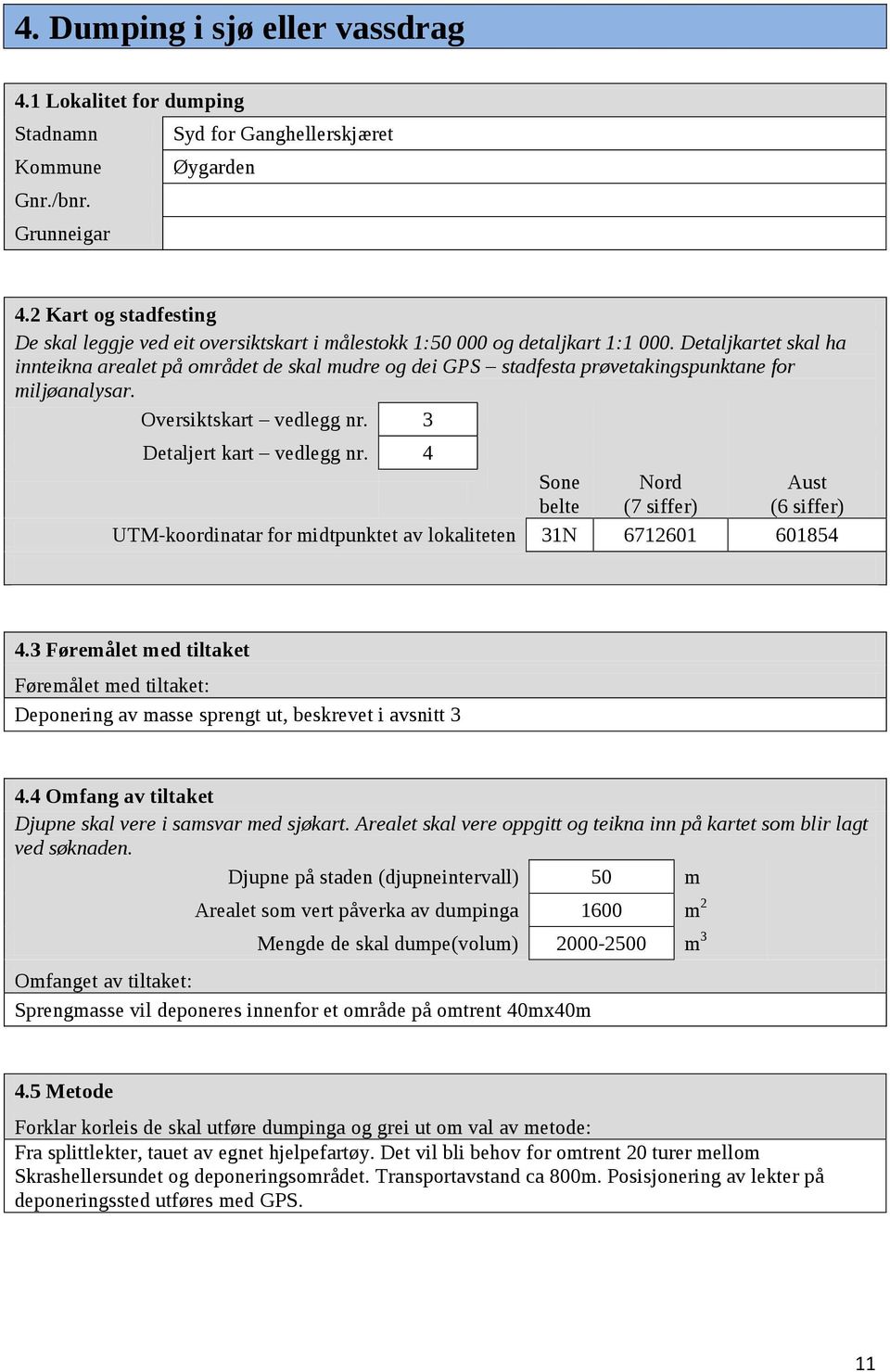 Detaljkartet skal ha innteikna arealet på området de skal mudre og dei GPS stadfesta prøvetakingspunktane for miljøanalysar. Oversiktskart vedlegg nr. 3 Detaljert kart vedlegg nr.