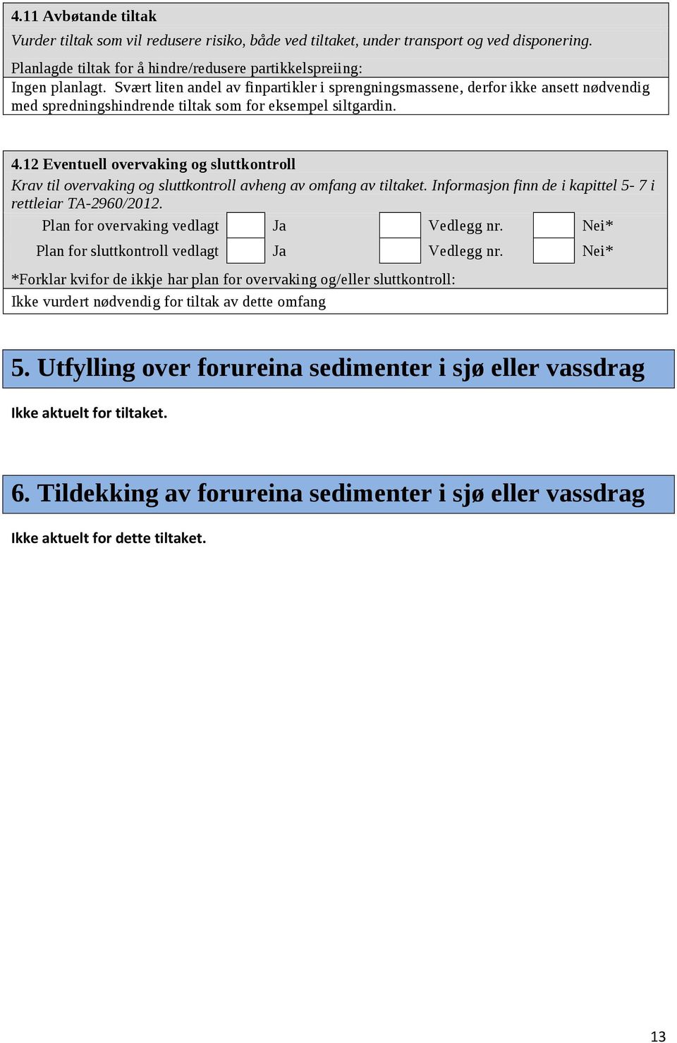 12 Eventuell overvaking og sluttkontroll Krav til overvaking og sluttkontroll avheng av omfang av tiltaket. Informasjon finn de i kapittel 5-7 i rettleiar TA-2960/2012.