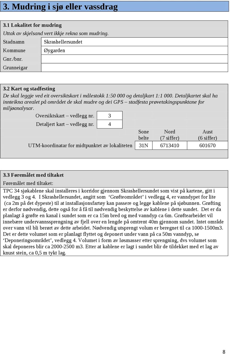 Detaljkartet skal ha innteikna arealet på området de skal mudre og dei GPS stadfesta prøvetakingspunktane for miljøanalysar. Oversiktskart vedlegg nr. 3 Detaljert kart vedlegg nr.