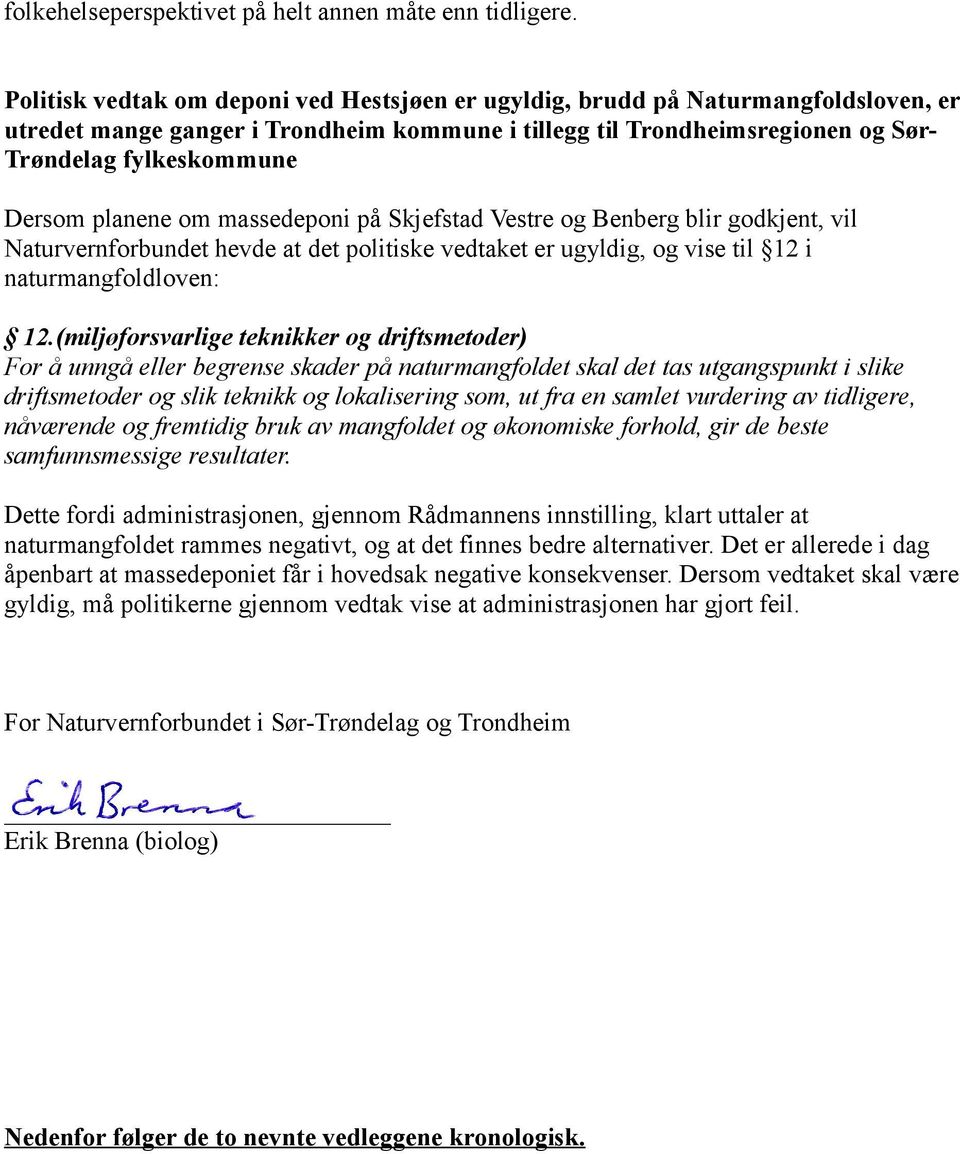 planene om massedeponi på Skjefstad Vestre og Benberg blir godkjent, vil Naturvernforbundet hevde at det politiske vedtaket er ugyldig, og vise til 12 i naturmangfoldloven: 12.