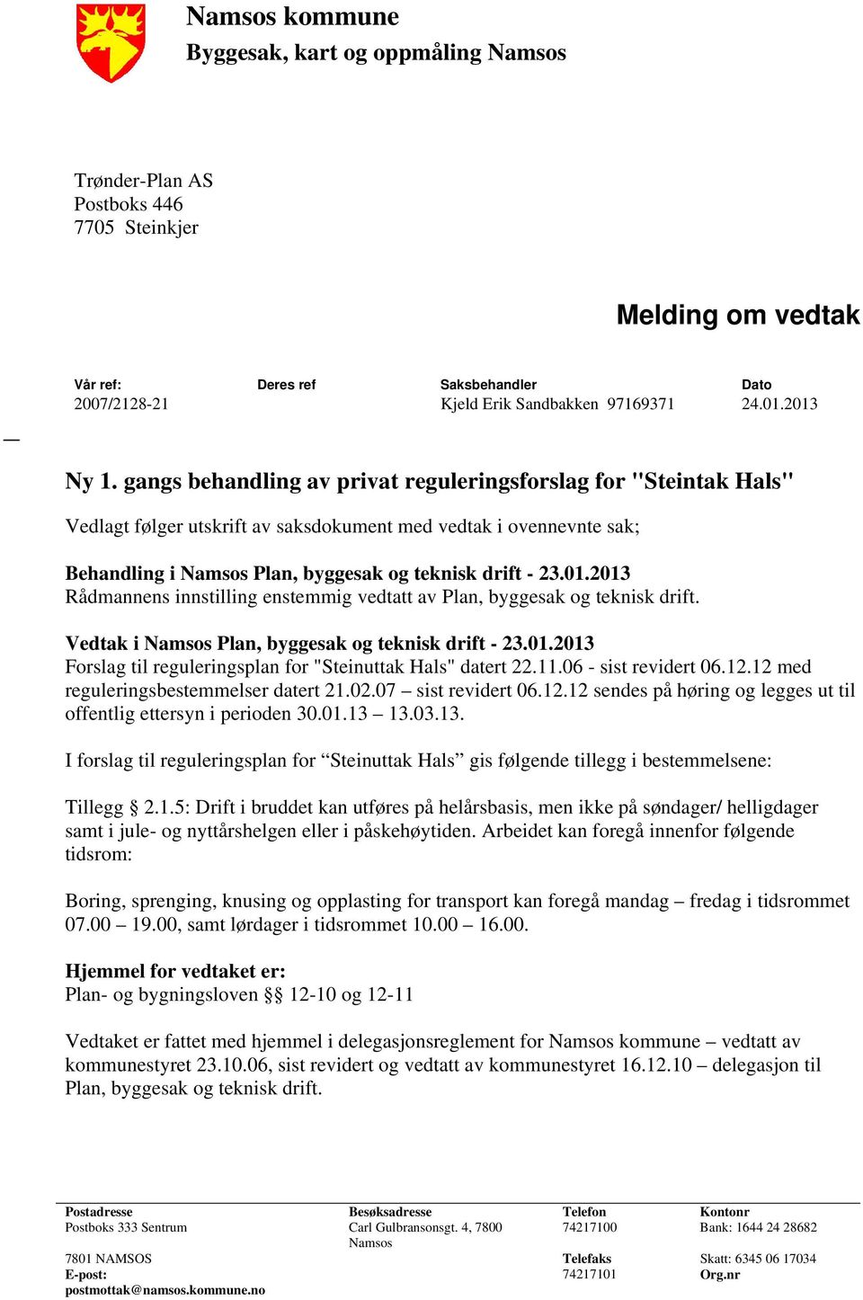 gangs behandling av privat reguleringsforslag for "Steintak Hals" Vedlagt følger utskrift av saksdokument med vedtak i ovennevnte sak; Behandling i Namsos Plan, byggesak og teknisk drift - 23.01.