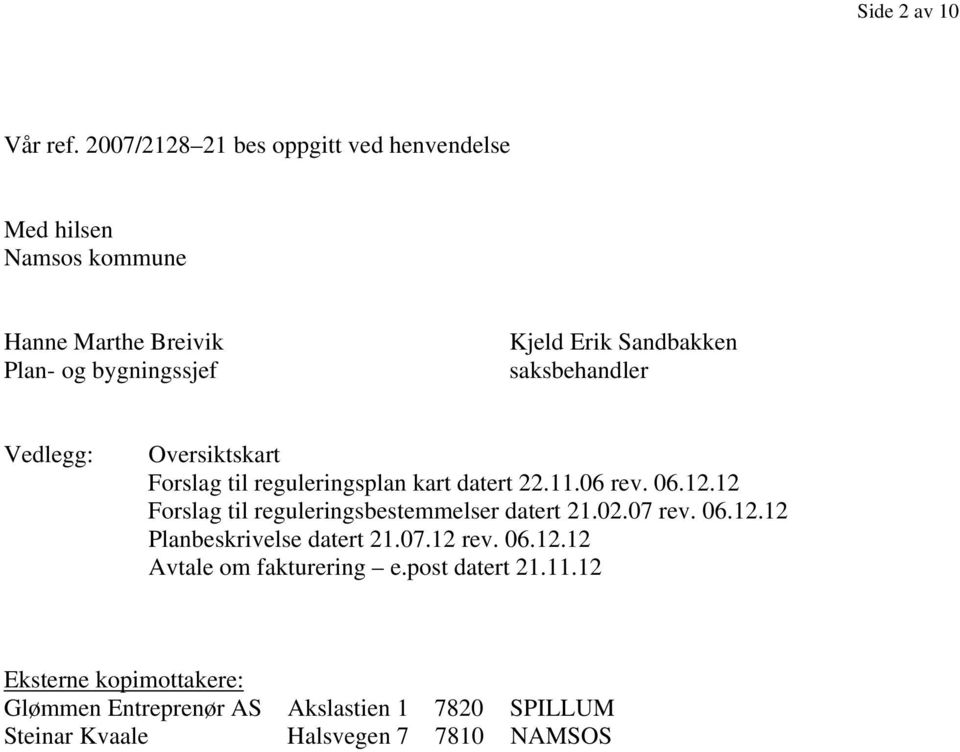 Sandbakken saksbehandler Vedlegg: Oversiktskart Forslag til reguleringsplan kart datert 22.11.06 rev. 06.12.