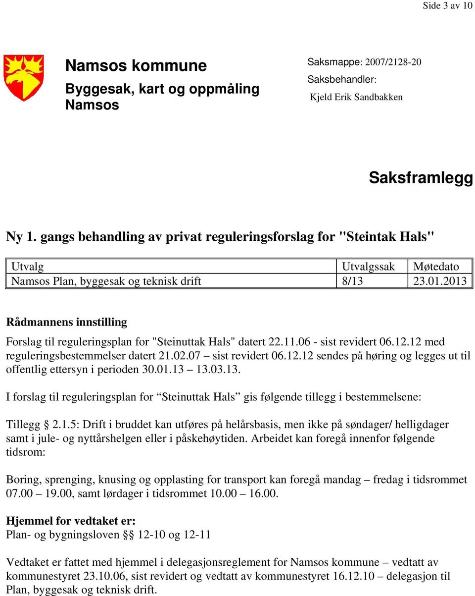 2013 Rådmannens innstilling Forslag til reguleringsplan for "Steinuttak Hals" datert 22.11.06 - sist revidert 06.12.12 med reguleringsbestemmelser datert 21.02.07 sist revidert 06.12.12 sendes på høring og legges ut til offentlig ettersyn i perioden 30.