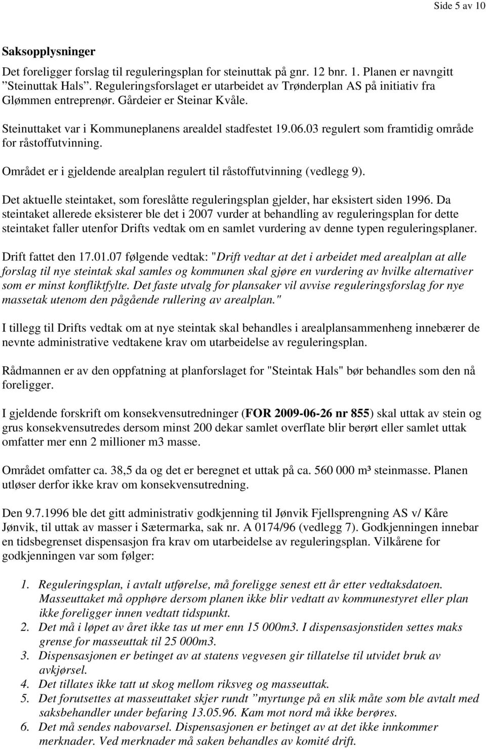 03 regulert som framtidig område for råstoffutvinning. Området er i gjeldende arealplan regulert til råstoffutvinning (vedlegg 9).