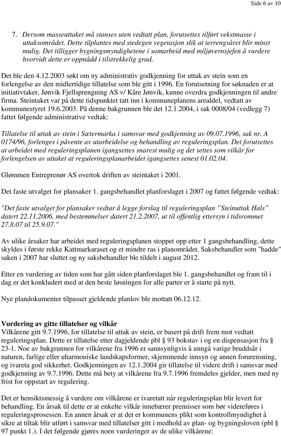 2003 søkt om ny administrativ godkjenning for uttak av stein som en forlengelse av den midlertidige tillatelse som ble gitt i 1996.