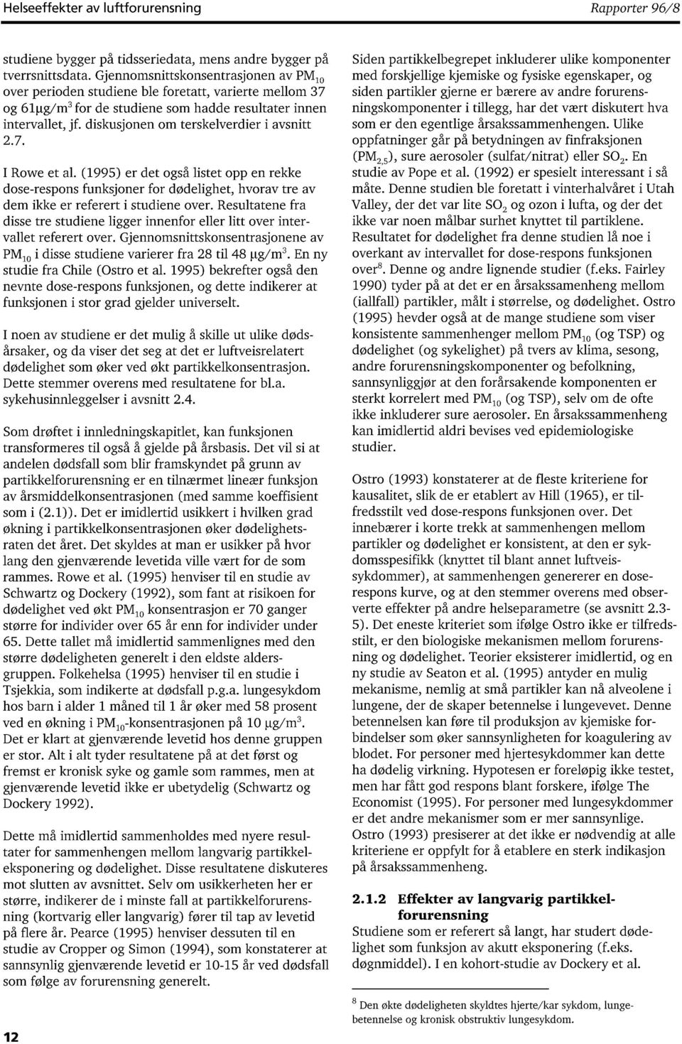 diskusjonen om terskelverdier i avsnitt 2.7. I Ro we et al. (1995) er det også listet opp en rekke dose-respons funksjoner for dødelighet, hvorav tre av dem ikke er referert i studiene over.