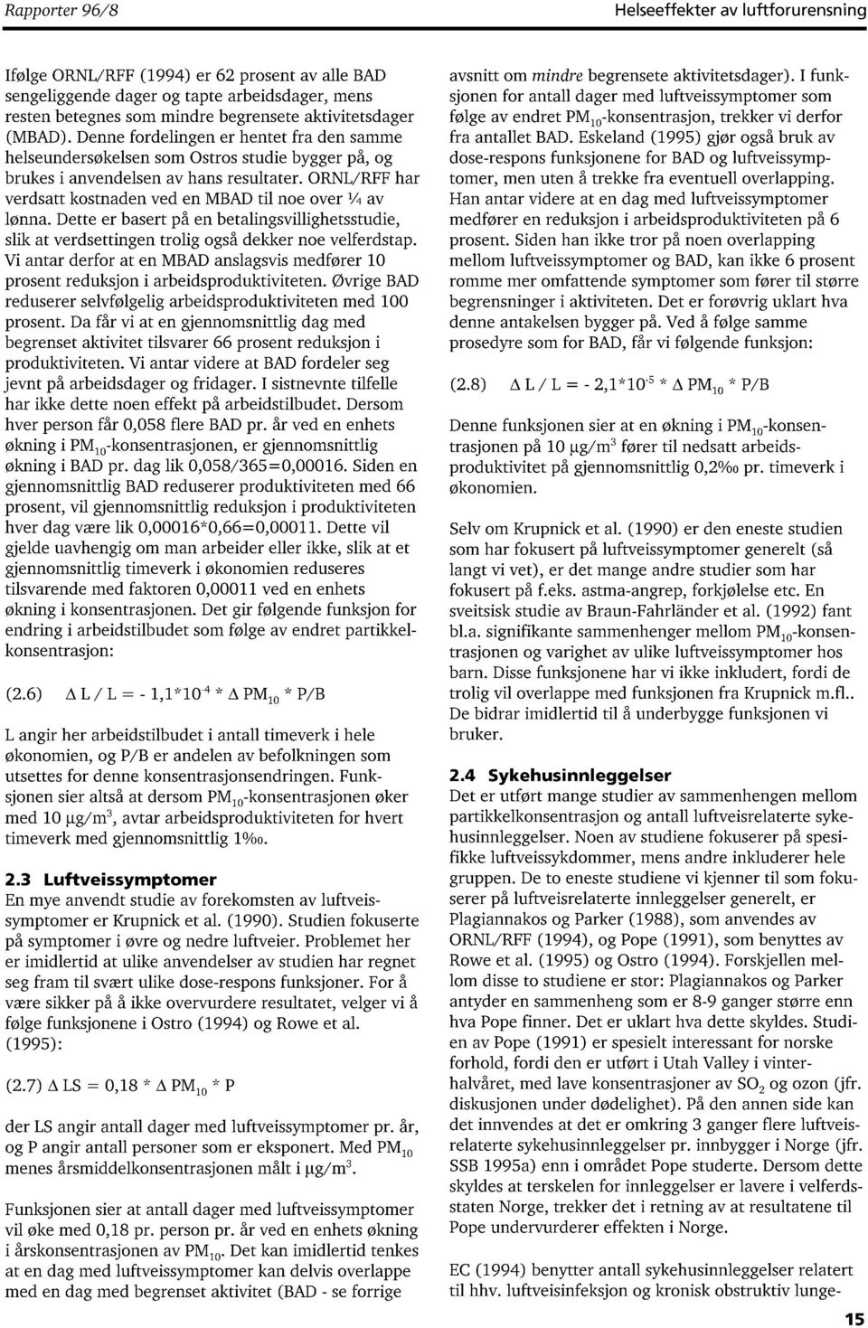 ORNL/RFF har verdsatt kostnaden ved en MBAD til noe over V* av lønna. Dette er basert på en betalingsvillighetsstudie, slik at verdsettingen trolig også dekker noe velferdstap.