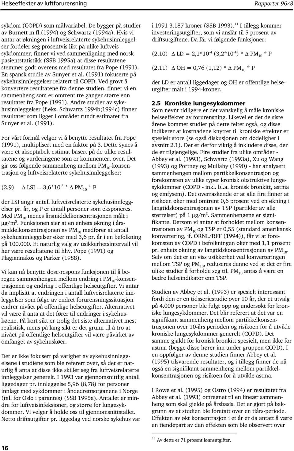 resultatene stemmer godt overens med resultatet fra Pope (1991). En spansk studie av Sunyer et al. (1991) fokuserte på sykehusinnleggelser relatert til COPD.