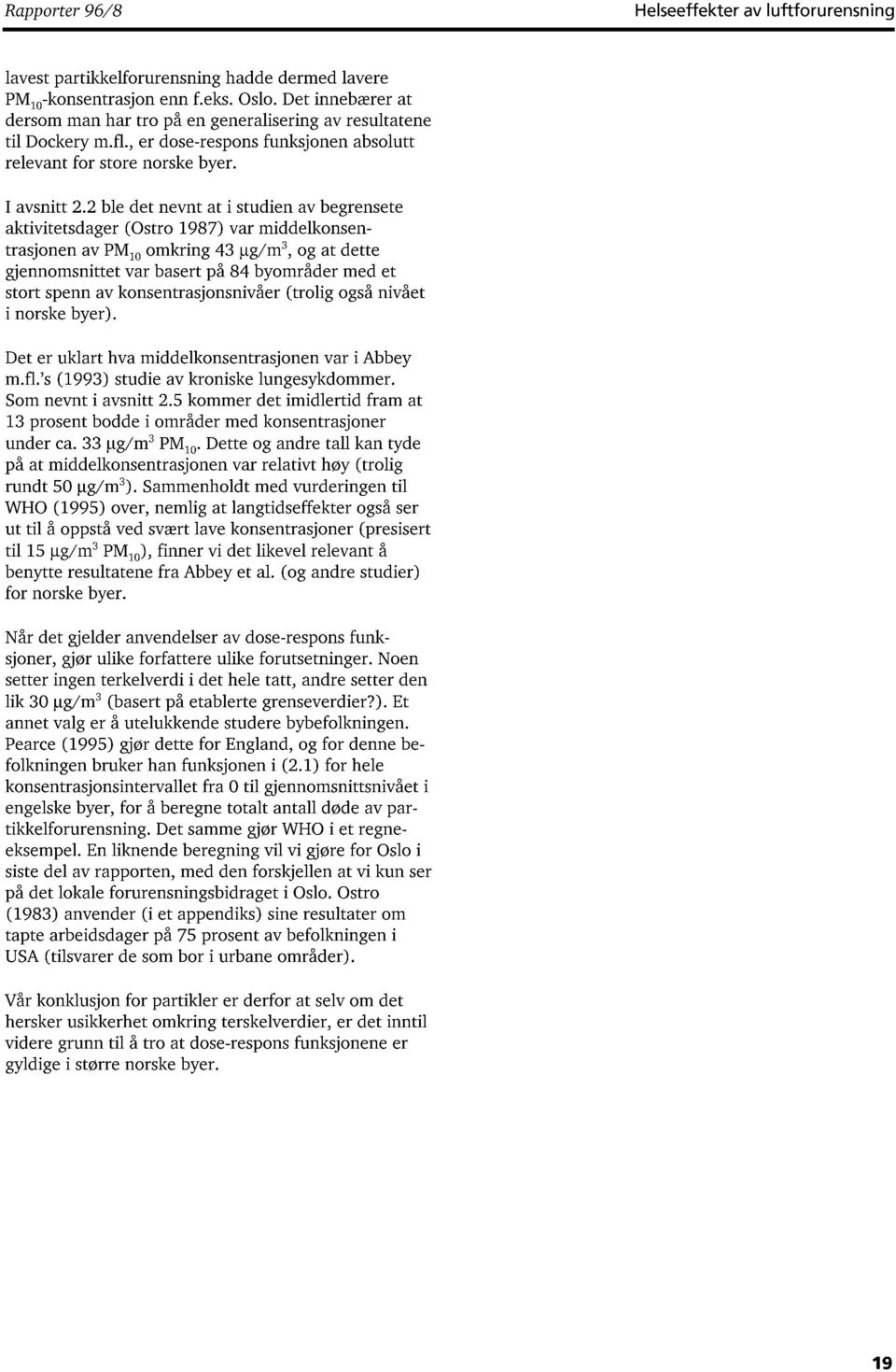 2 ble det nevnt at i studien av begrensete aktivitetsdager (Ostro 1987) var middelkonsentrasjonen av PM 10 omkring 43 (ig/m 3, og at dette gjennomsnittet var basert på 84 byområder med et stort spenn