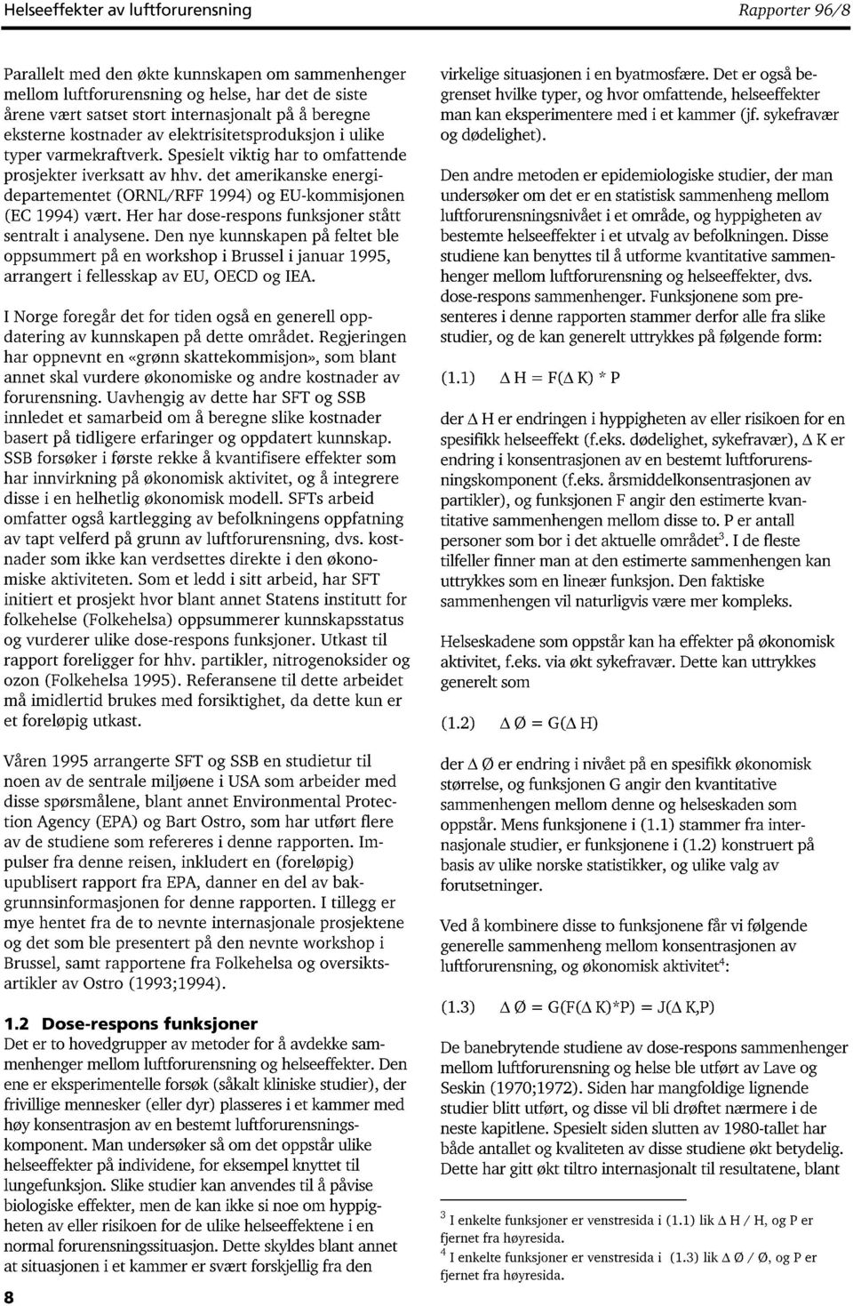 det amerikanske energidepartementet (ORNL/RFF 1994) og EU-kommisjonen (EC 1994) vært. Her har dose-respons funksjoner stått sentralt i analysene.