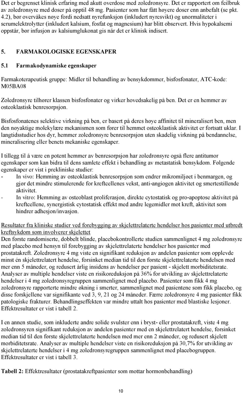 2), bør overvåkes nøye fordi nedsatt nyrefunksjon (inkludert nyresvikt) og unormaliteter i serumelektrolytter (inkludert kalsium, fosfat og magnesium) har blitt observert.