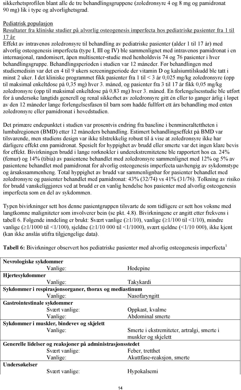 pasienter (alder 1 til 17 år) med alvorlig osteogenesis imperfecta (type I, III og IV) ble sammenlignet med intravenøs pamidronat i en internasjonal, randomisert, åpen multisenter-studie med