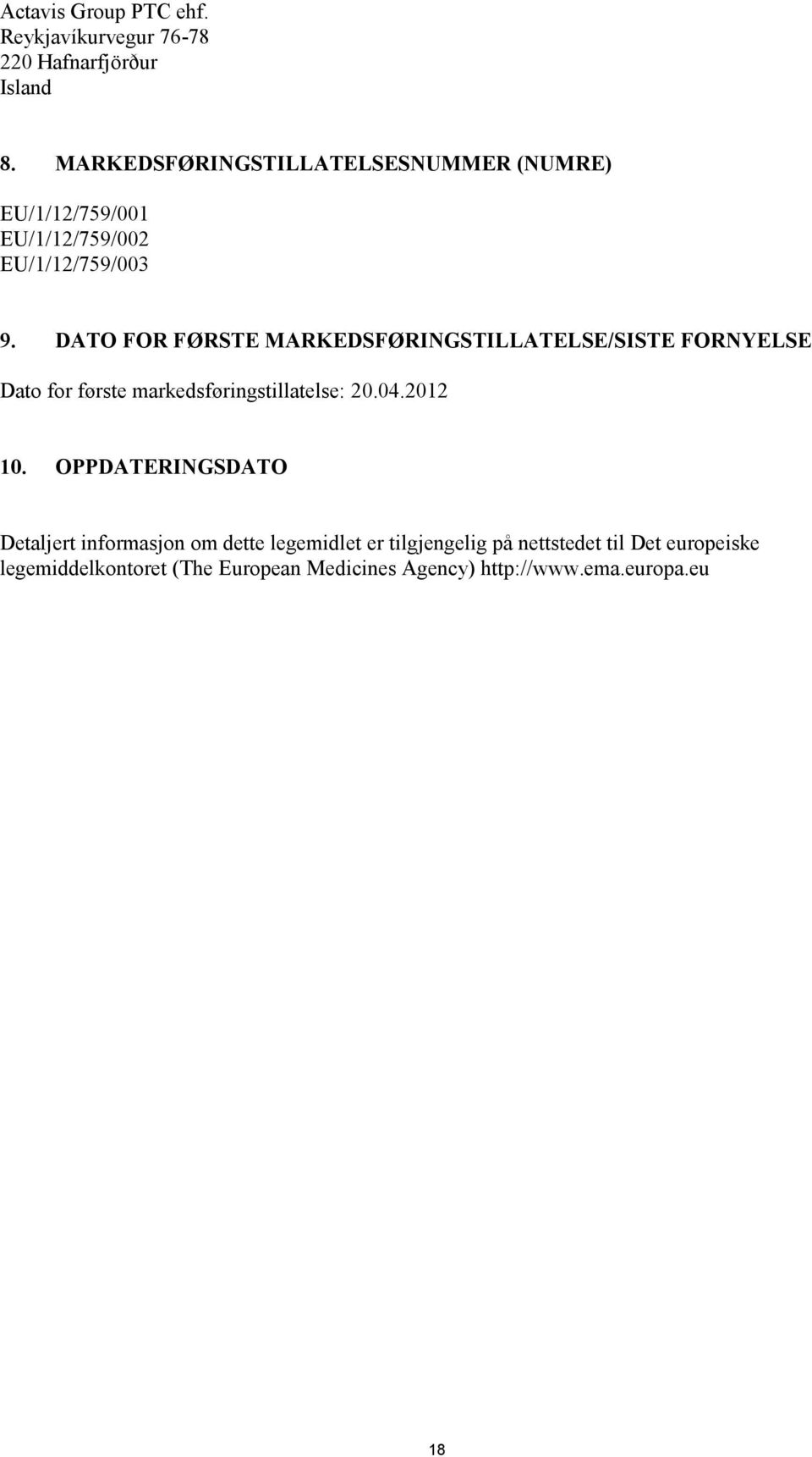 DATO FOR FØRSTE MARKEDSFØRINGSTILLATELSE/SISTE FORNYELSE Dato for første markedsføringstillatelse: 20.04.2012 10.