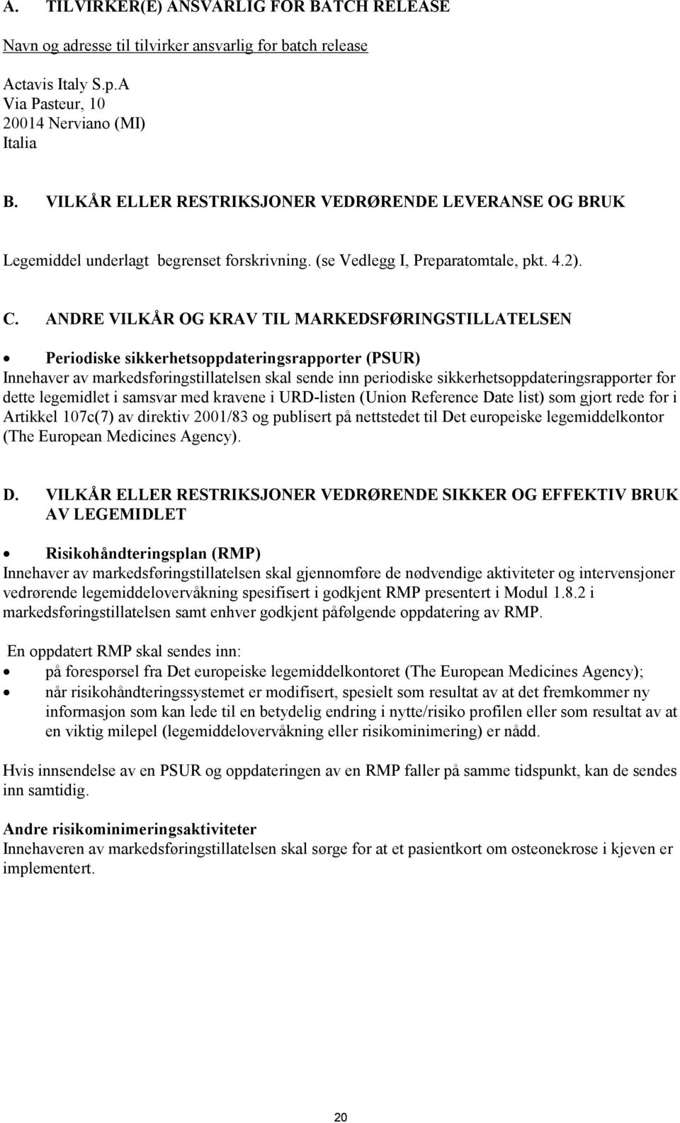 ANDRE VILKÅR OG KRAV TIL MARKEDSFØRINGSTILLATELSEN Periodiske sikkerhetsoppdateringsrapporter (PSUR) Innehaver av markedsføringstillatelsen skal sende inn periodiske sikkerhetsoppdateringsrapporter