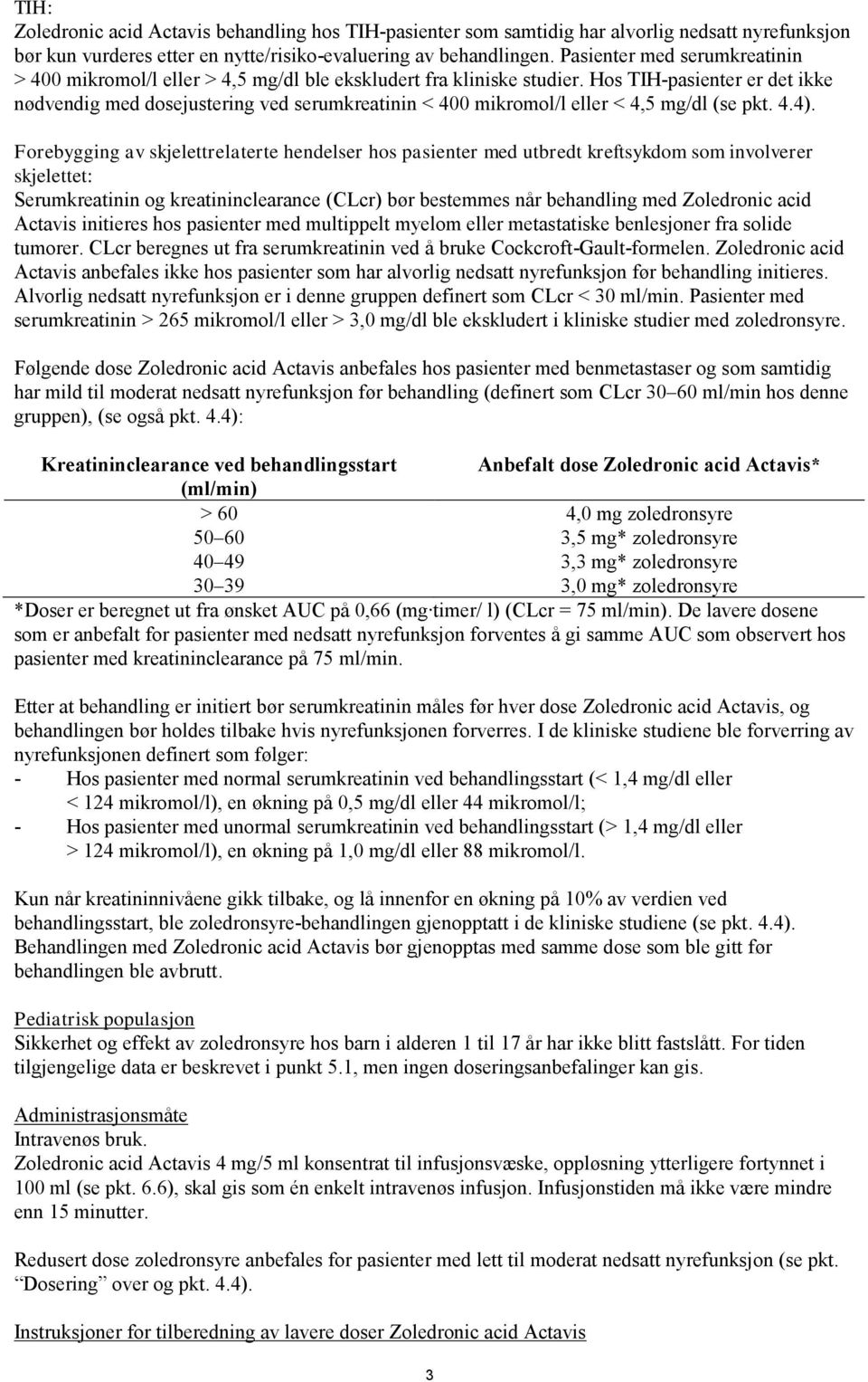 Hos TIH-pasienter er det ikke nødvendig med dosejustering ved serumkreatinin < 400 mikromol/l eller < 4,5 mg/dl (se pkt. 4.4).