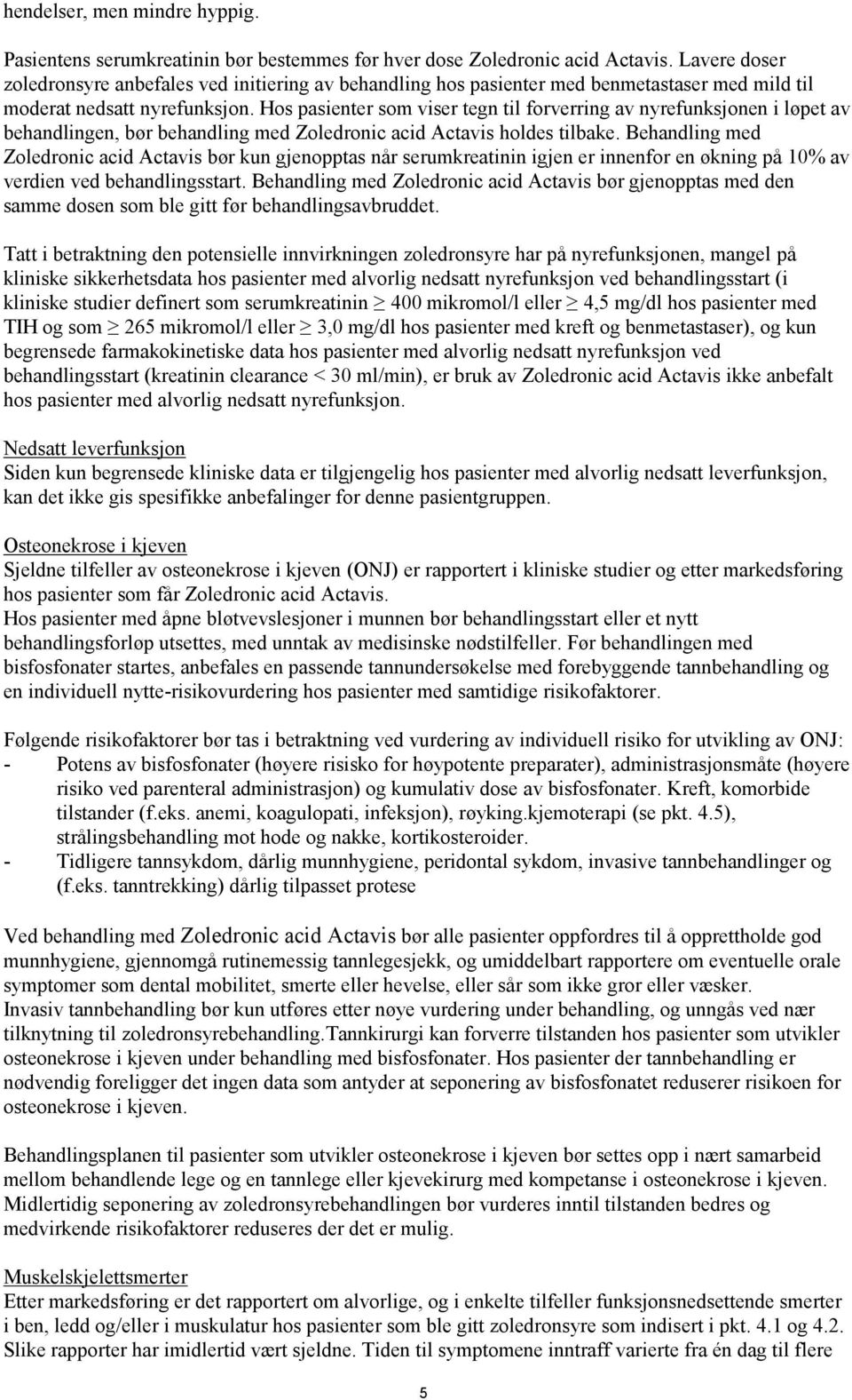Hos pasienter som viser tegn til forverring av nyrefunksjonen i løpet av behandlingen, bør behandling med Zoledronic acid Actavis holdes tilbake.