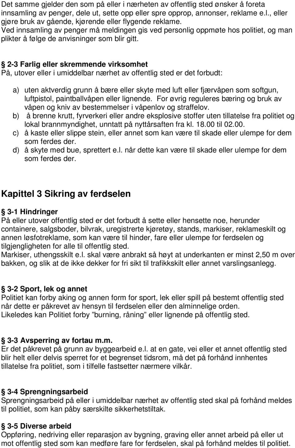 2-3 Farlig eller skremmende virksomhet På, utover eller i umiddelbar nærhet av offentlig sted er det forbudt: a) uten aktverdig grunn å bære eller skyte med luft eller fjærvåpen som softgun,